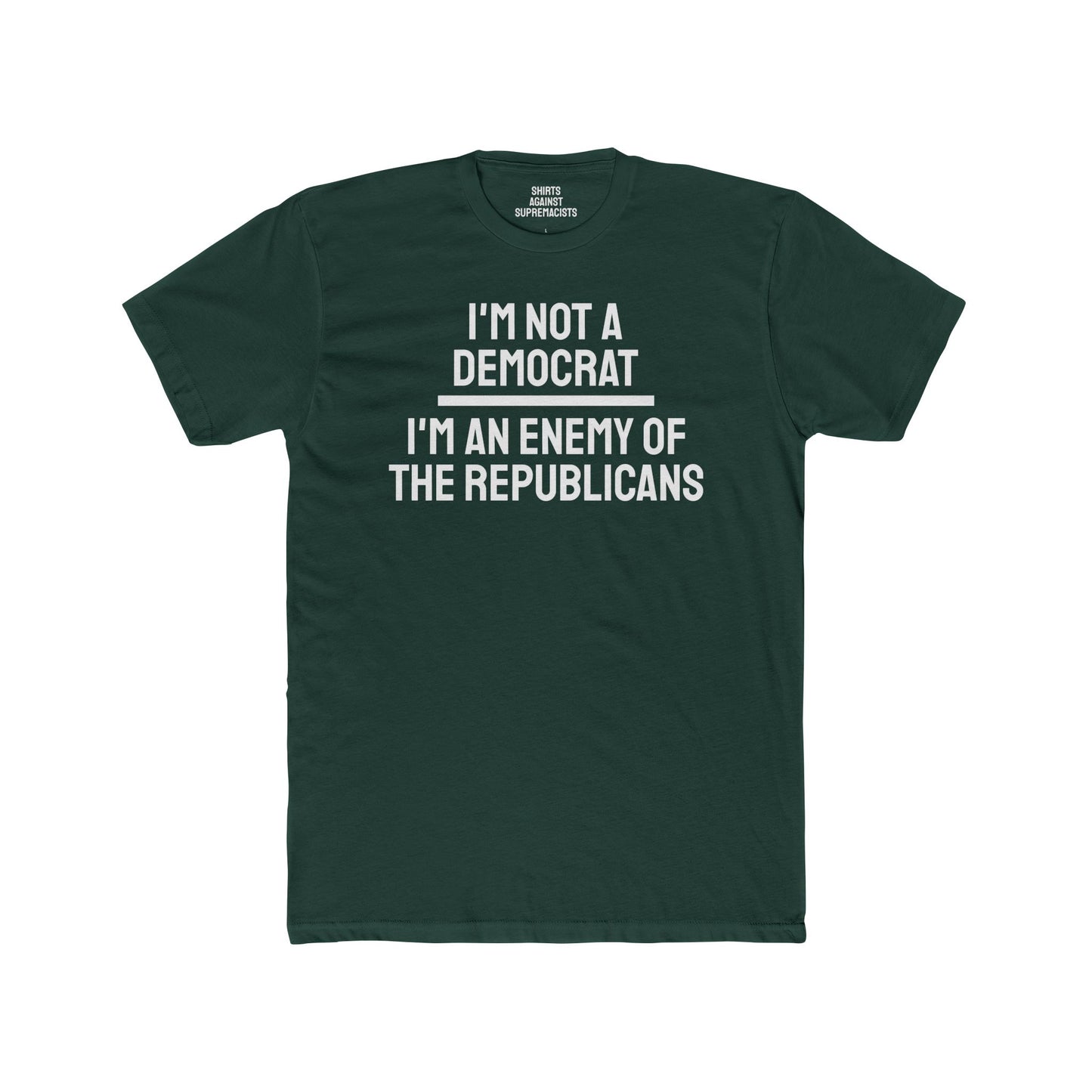 I'm Not A Democrat I'm An Enemy Of The Republicans - Unisex Cotton Crew Tee