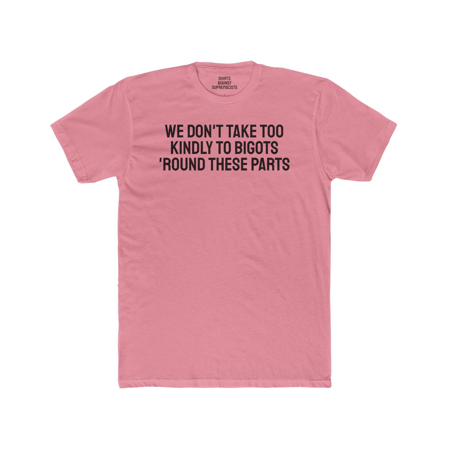 We Don't Take Too Kindly To Bigots 'Round These Parts - Unisex Cotton Crew Tee