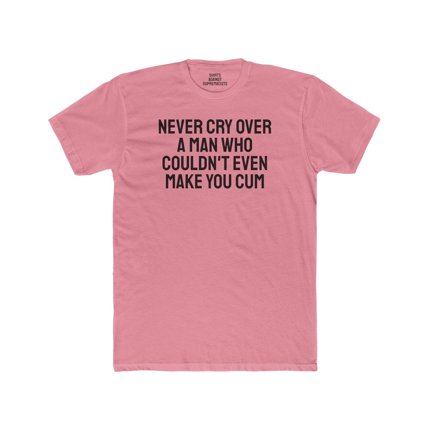 Never Cry Over A Man Who Couldn't Even Make You Cum - Unisex Cotton Crew Tee