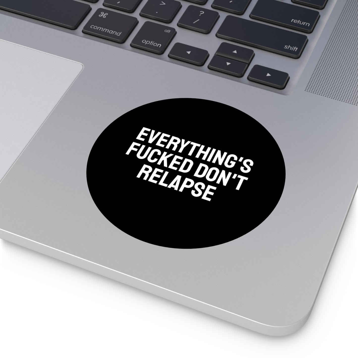 Everything's Fucked Don't Relapse - Round Vinyl Stickers