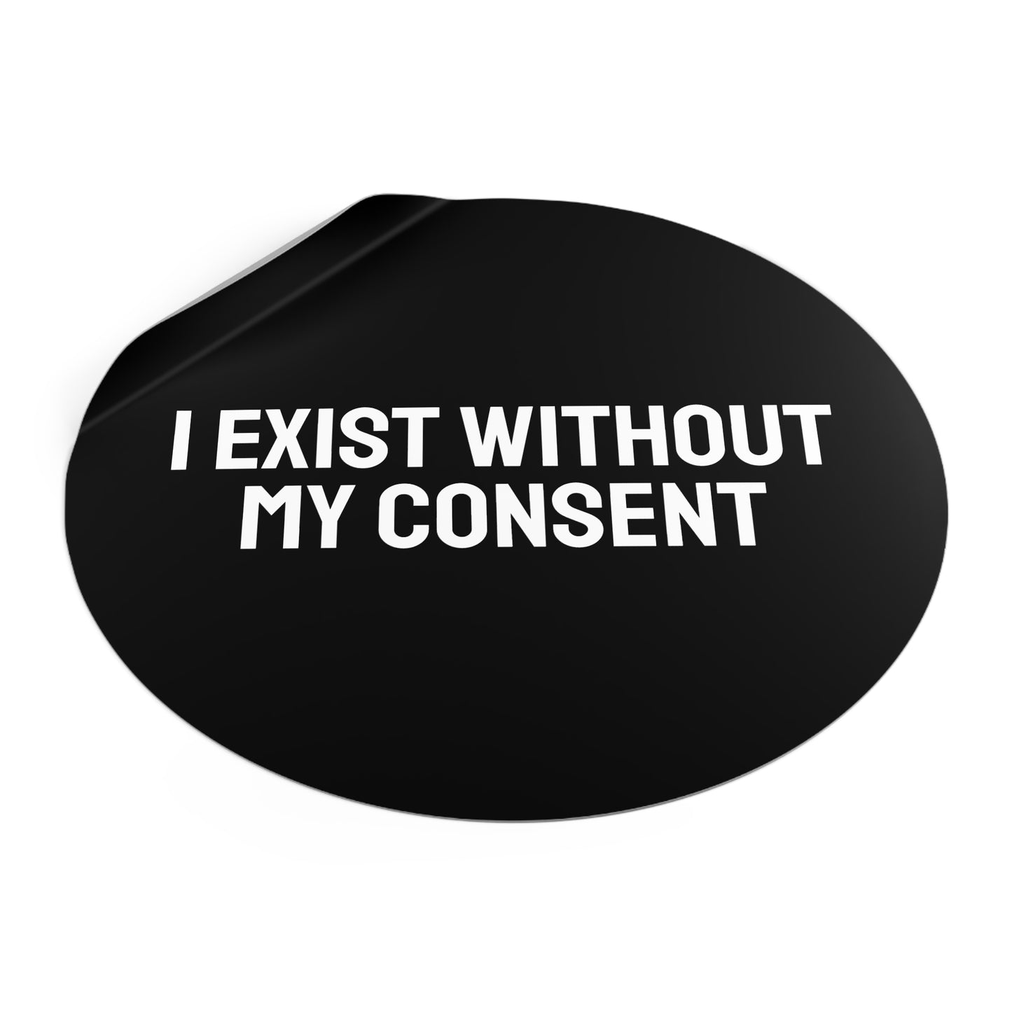 I Exist Without My Consent - Round Vinyl Stickers
