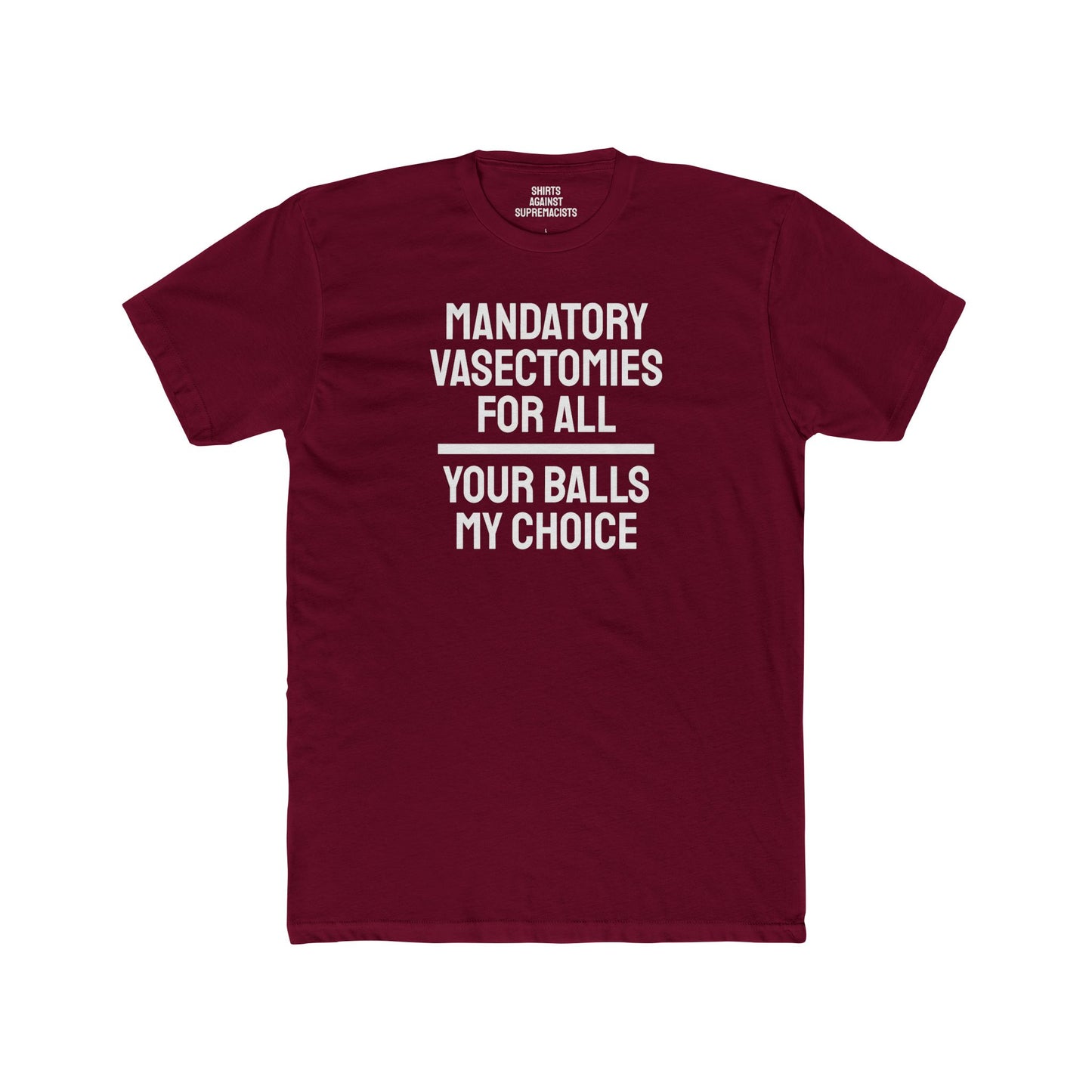 Mandatory Vasectomies For All Your Balls My Choice - Unisex Cotton Crew Tee