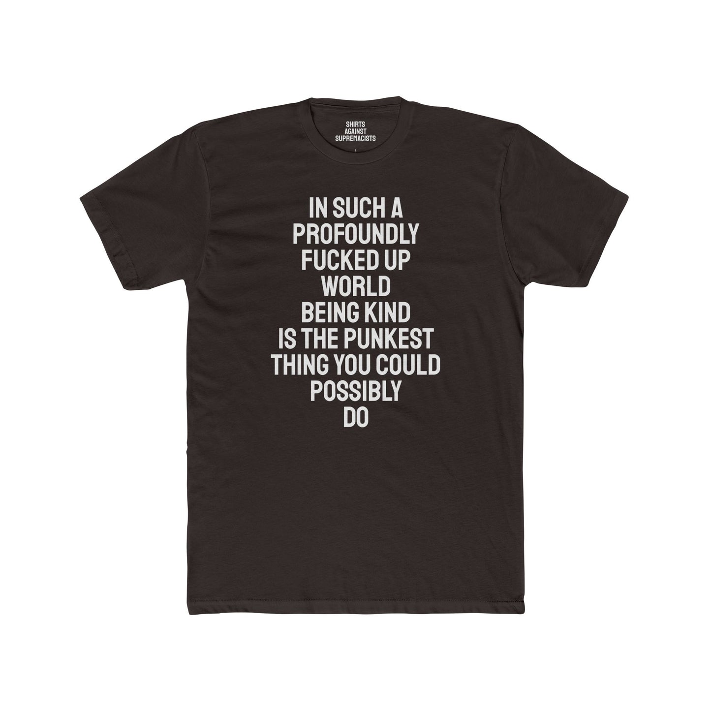 In Such A Profoundly Fucked Up World Being Kind Is The Punkest Thing You Could Possibly Do - Unisex Cotton Crew Tee