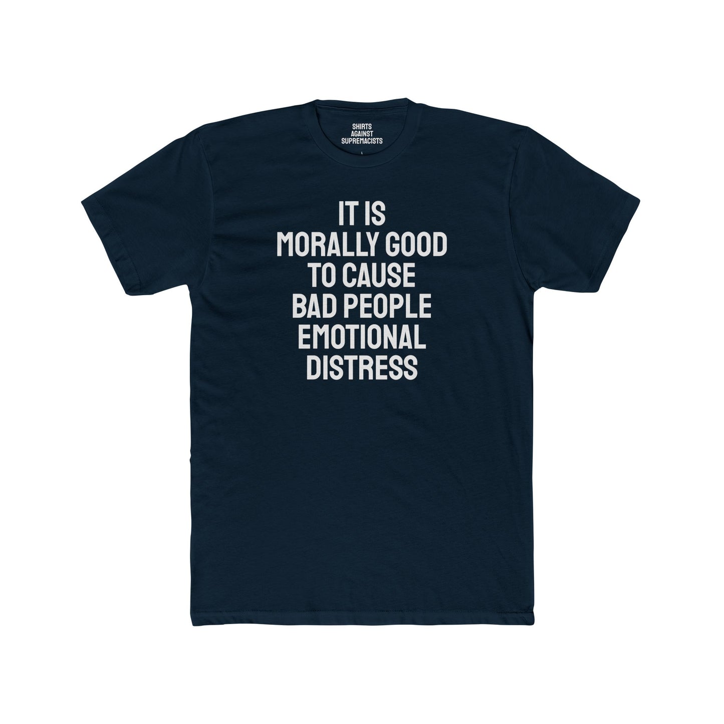 It Is Morally Good To Cause Bad People Emotional Distress - Unisex Cotton Crew Tee