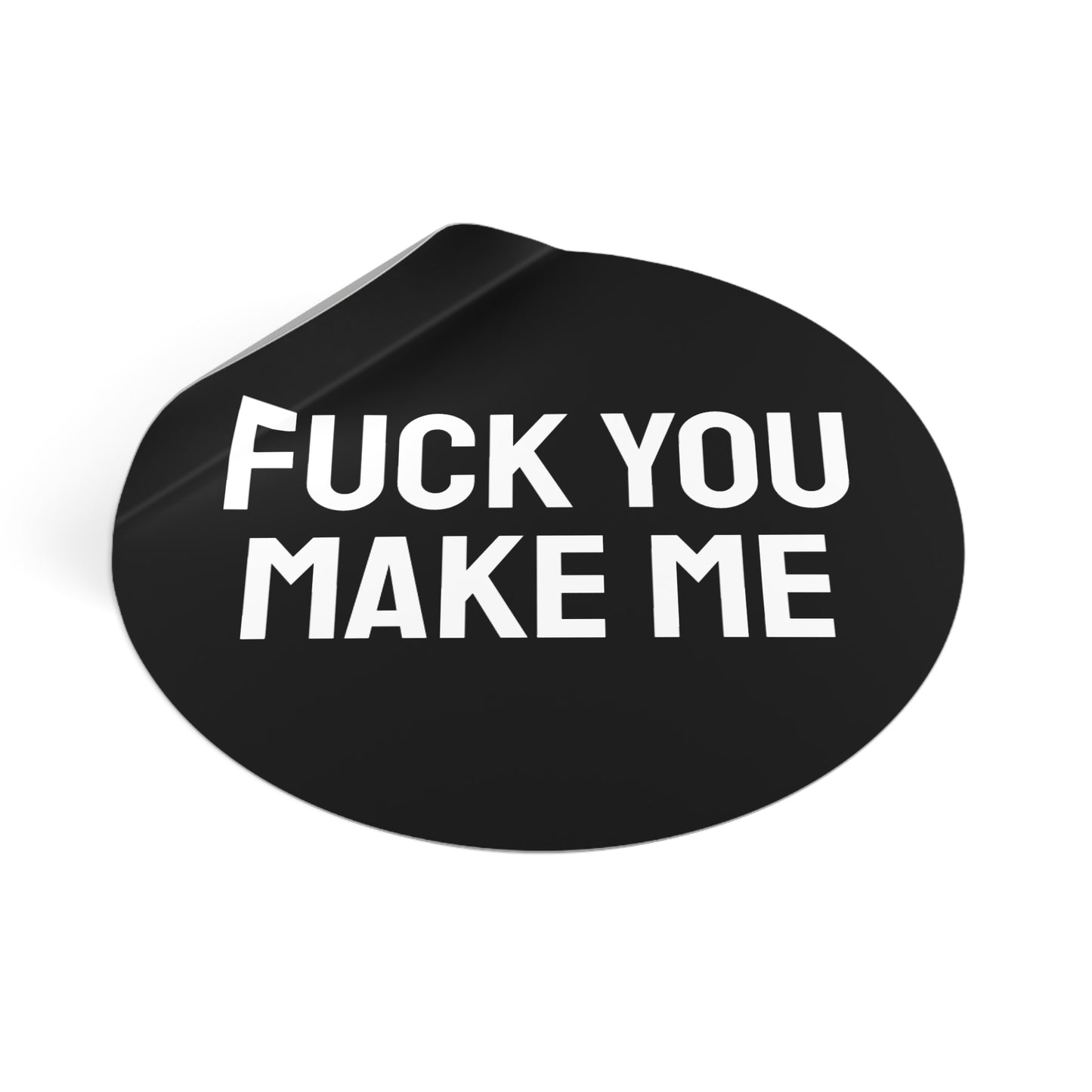 Fuck You Make Me - Round Vinyl Stickers