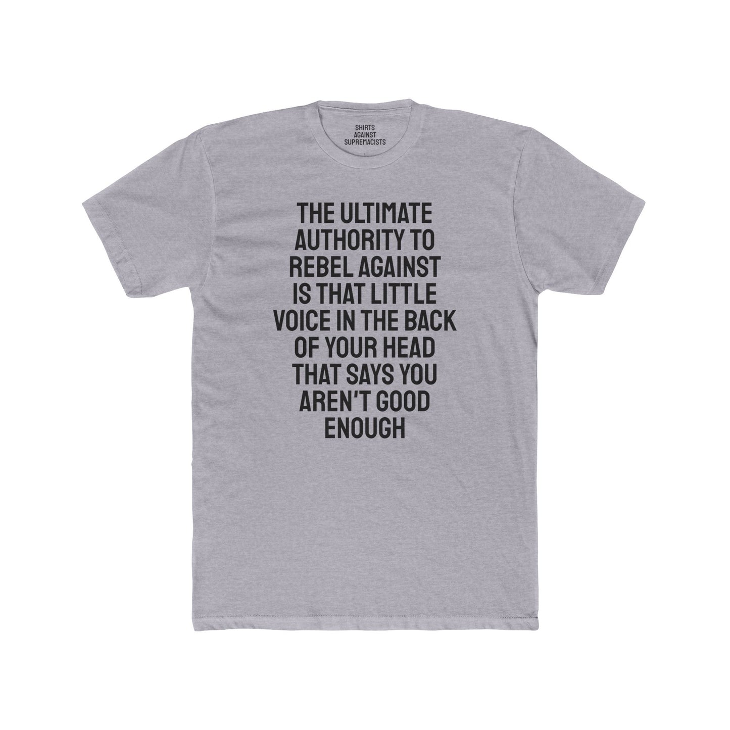 The Ultimate Authority To Rebel Against Is That Little Voice In The Back Of Your Head That Says You Aren't Good Enough - Unisex Cotton Crew Tee