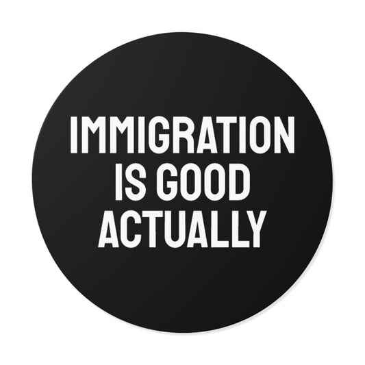 Immigration Is Good Actually - Round Vinyl Stickers