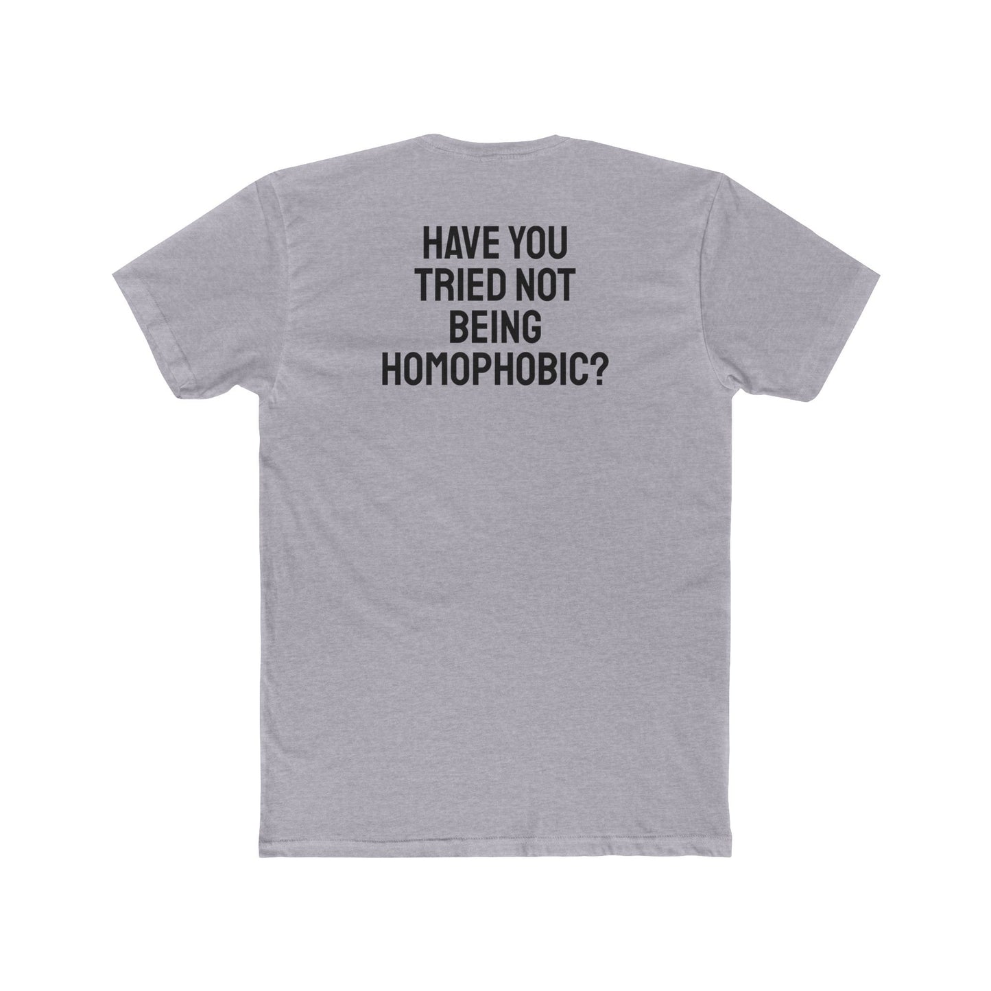 Have You Tried Not Being Homophobic? - Unisex Cotton Crew Tee