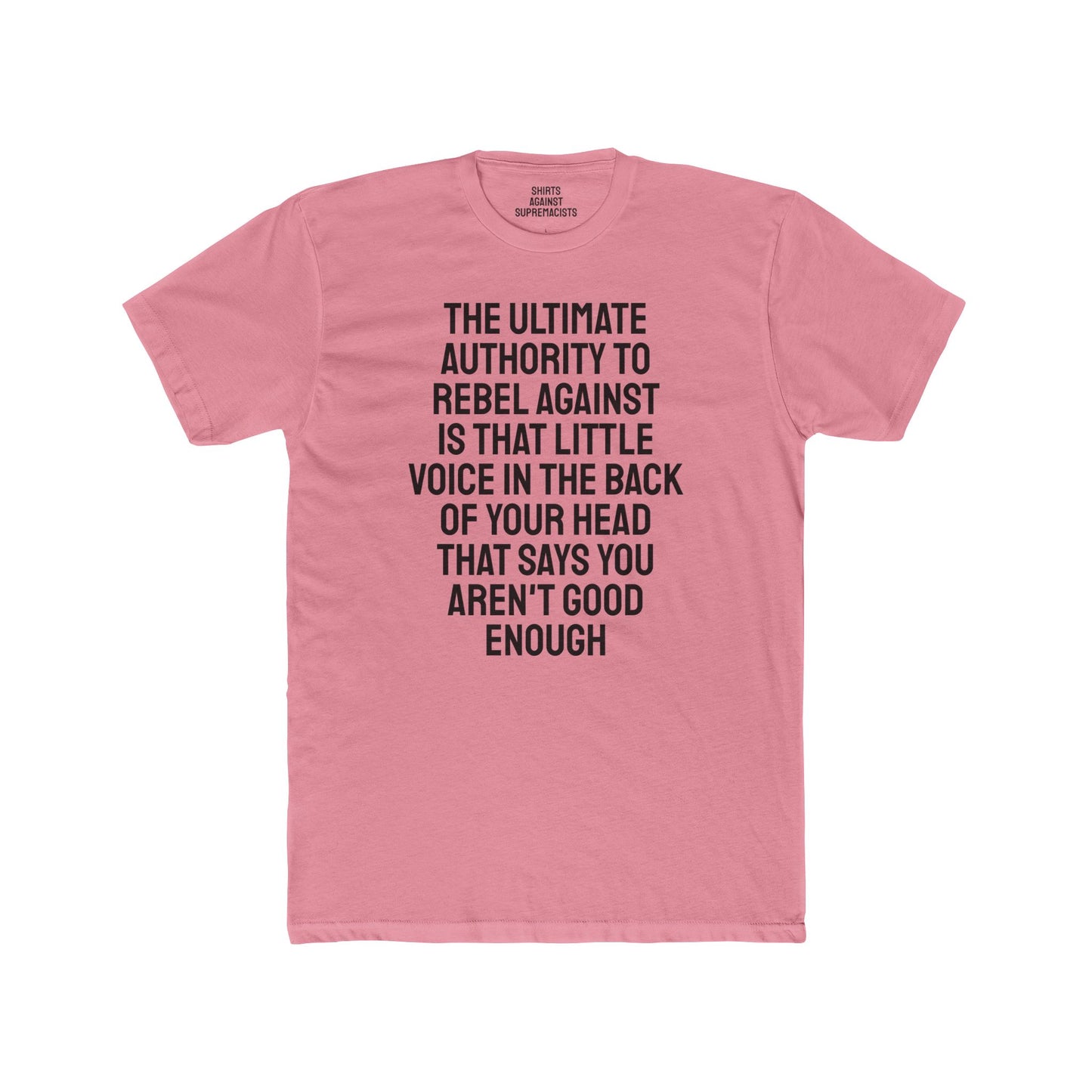 The Ultimate Authority To Rebel Against Is That Little Voice In The Back Of Your Head That Says You Aren't Good Enough - Unisex Cotton Crew Tee