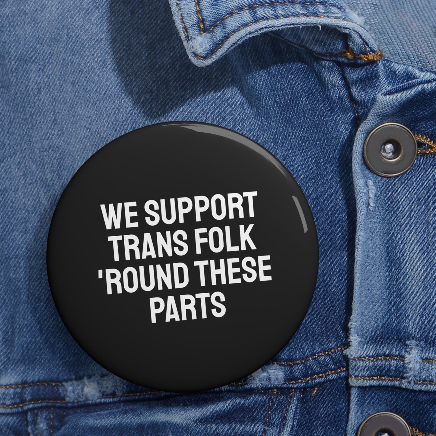 We Support Trans Folk 'Round These Parts - Pin Buttons