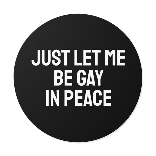 Just Let Me Be Gay In Peace - Round Vinyl Stickers