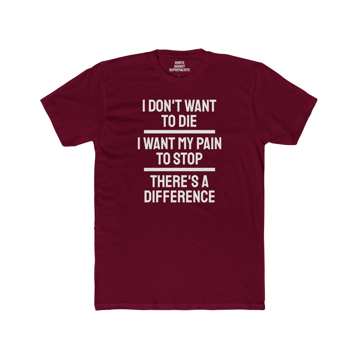 I Don't Want To Die I Want My Pain To Stop There's A Difference - Unisex Cotton Crew Tee