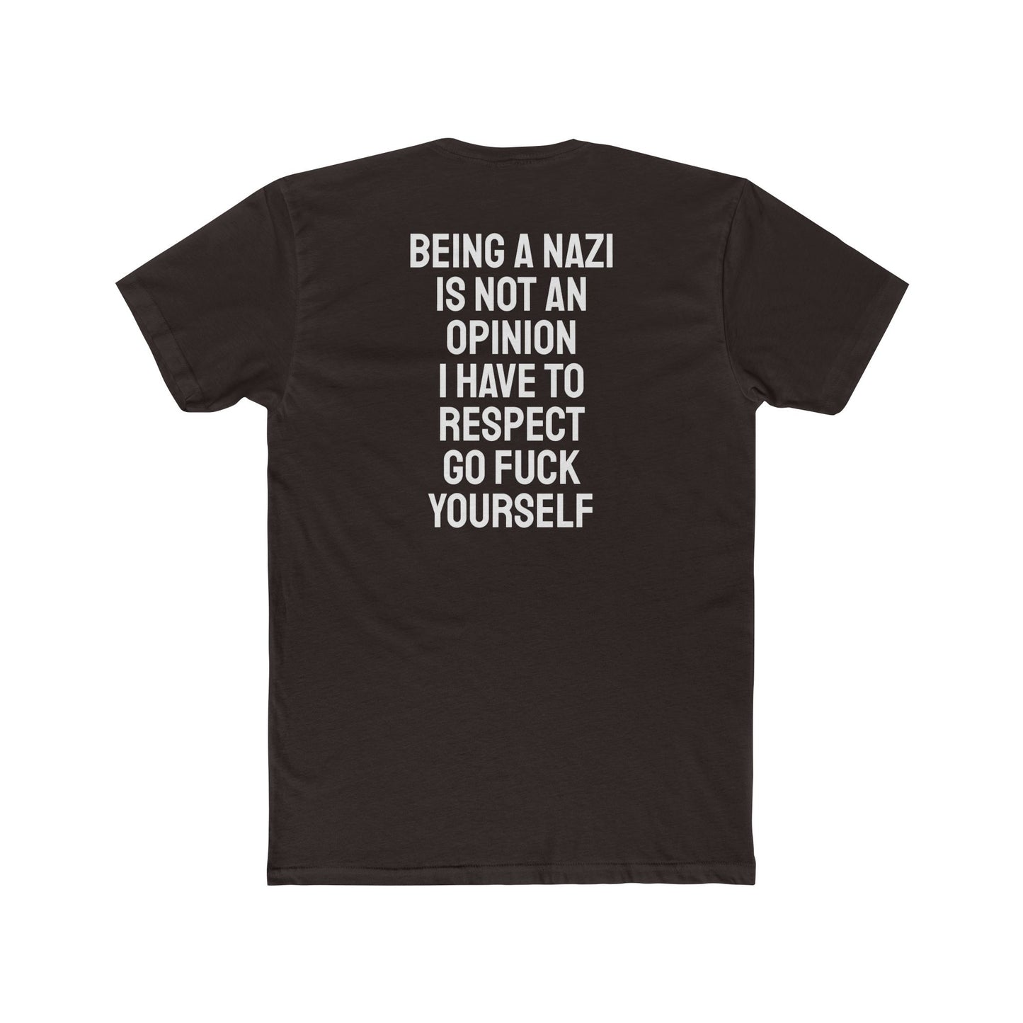Being A Nazi Is Not An Opinion I Have To Respect Go Fuck Yourself - Unisex Cotton Crew Tee