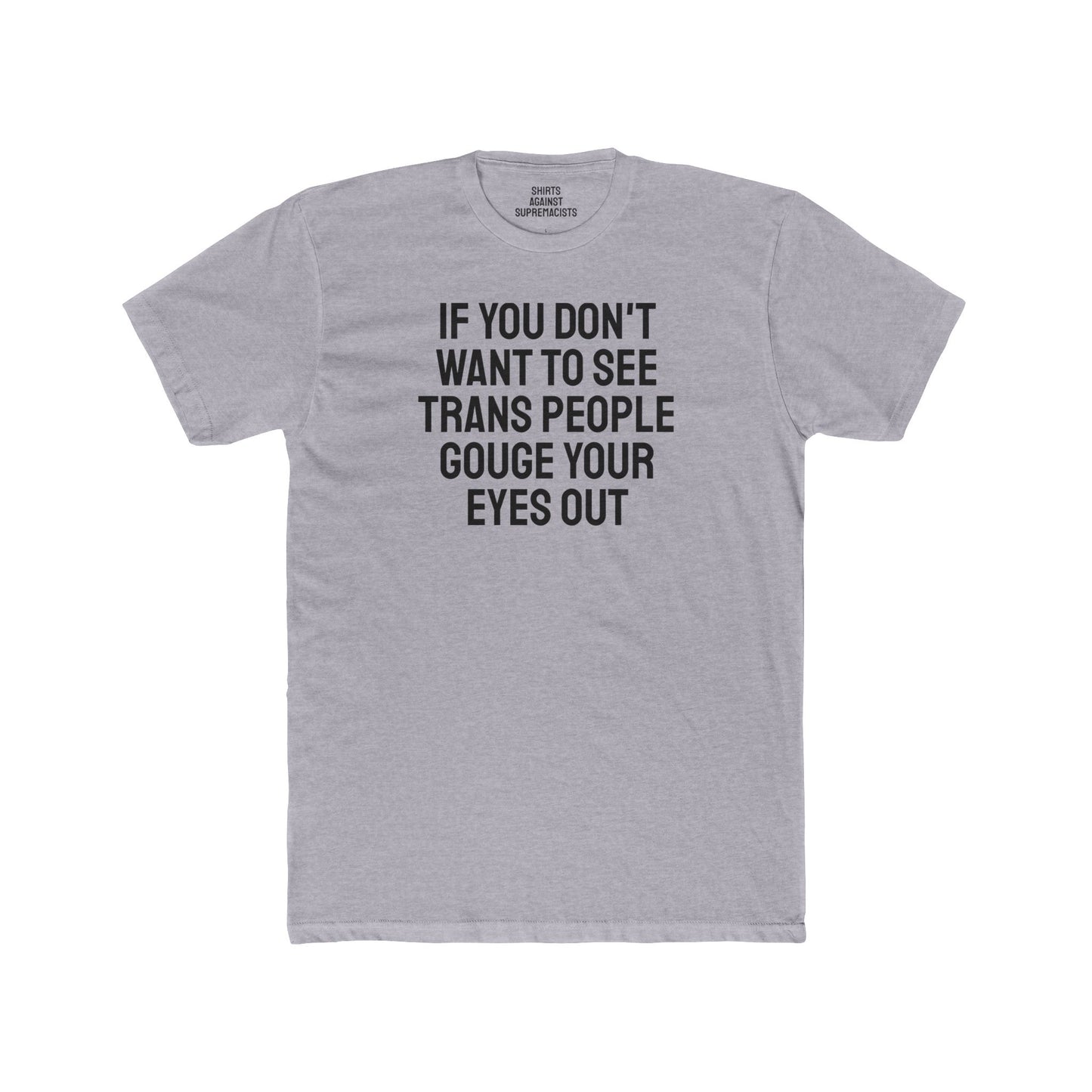 If You Don't Want To See Trans People Gouge Your Eyes Out - Unisex Cotton Crew Tee