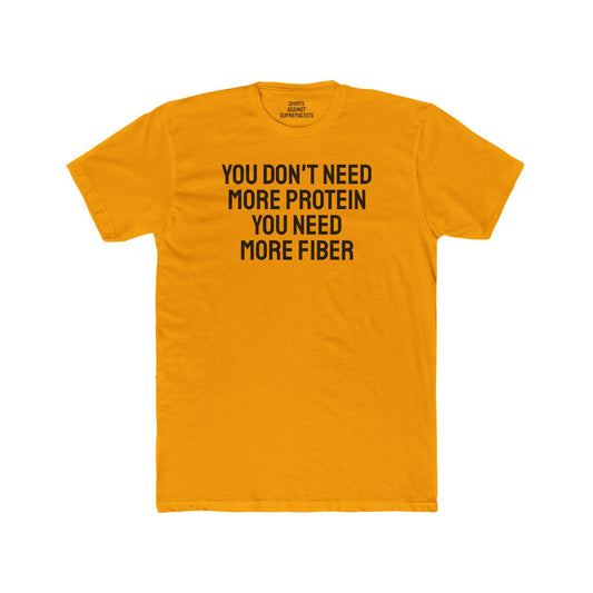 You Don't Need More Protein You Need More Fiber - Unisex Cotton Crew Tee