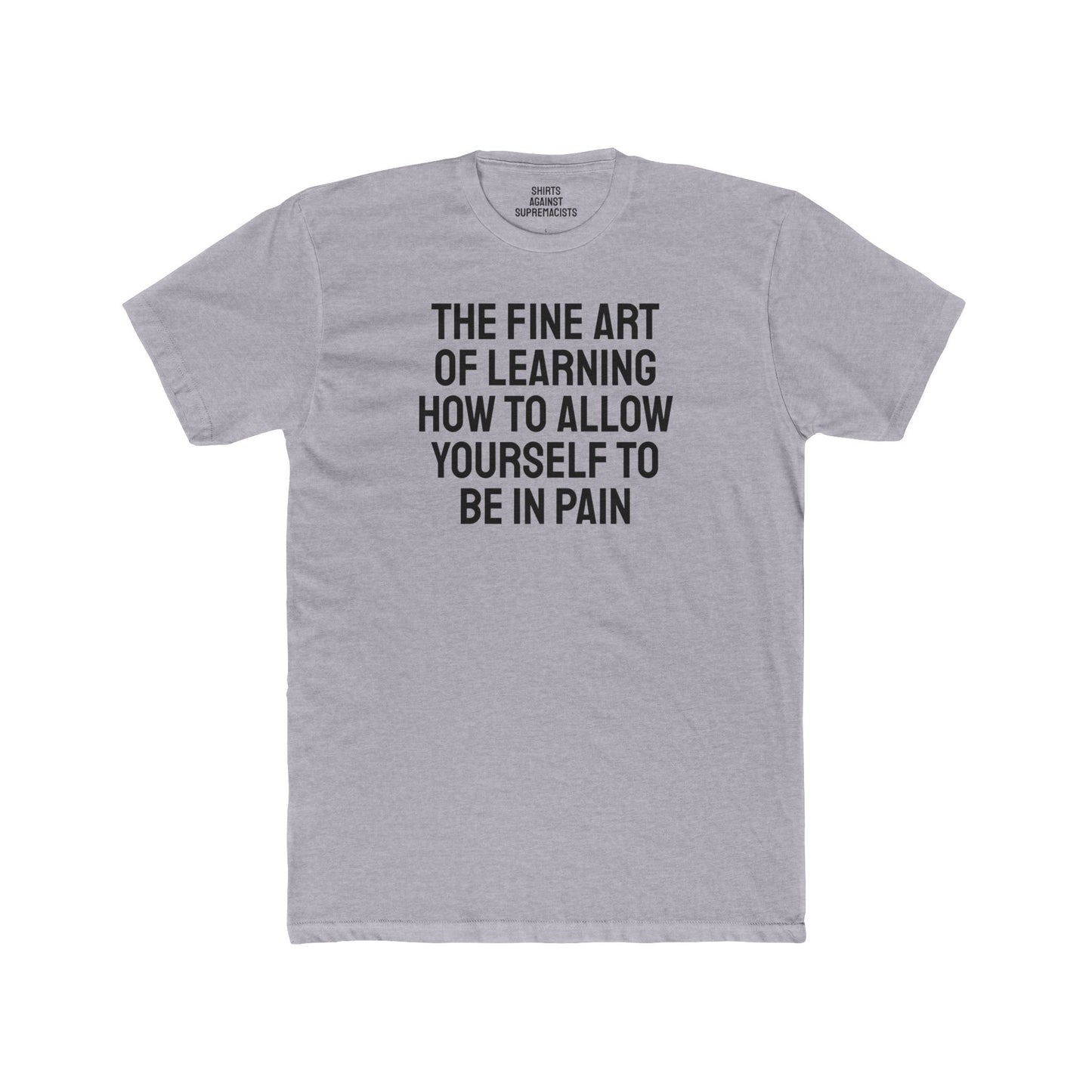 The Fine Art Of Learning How To Allow Yourself To Be In Pain - Unisex Cotton Crew Tee