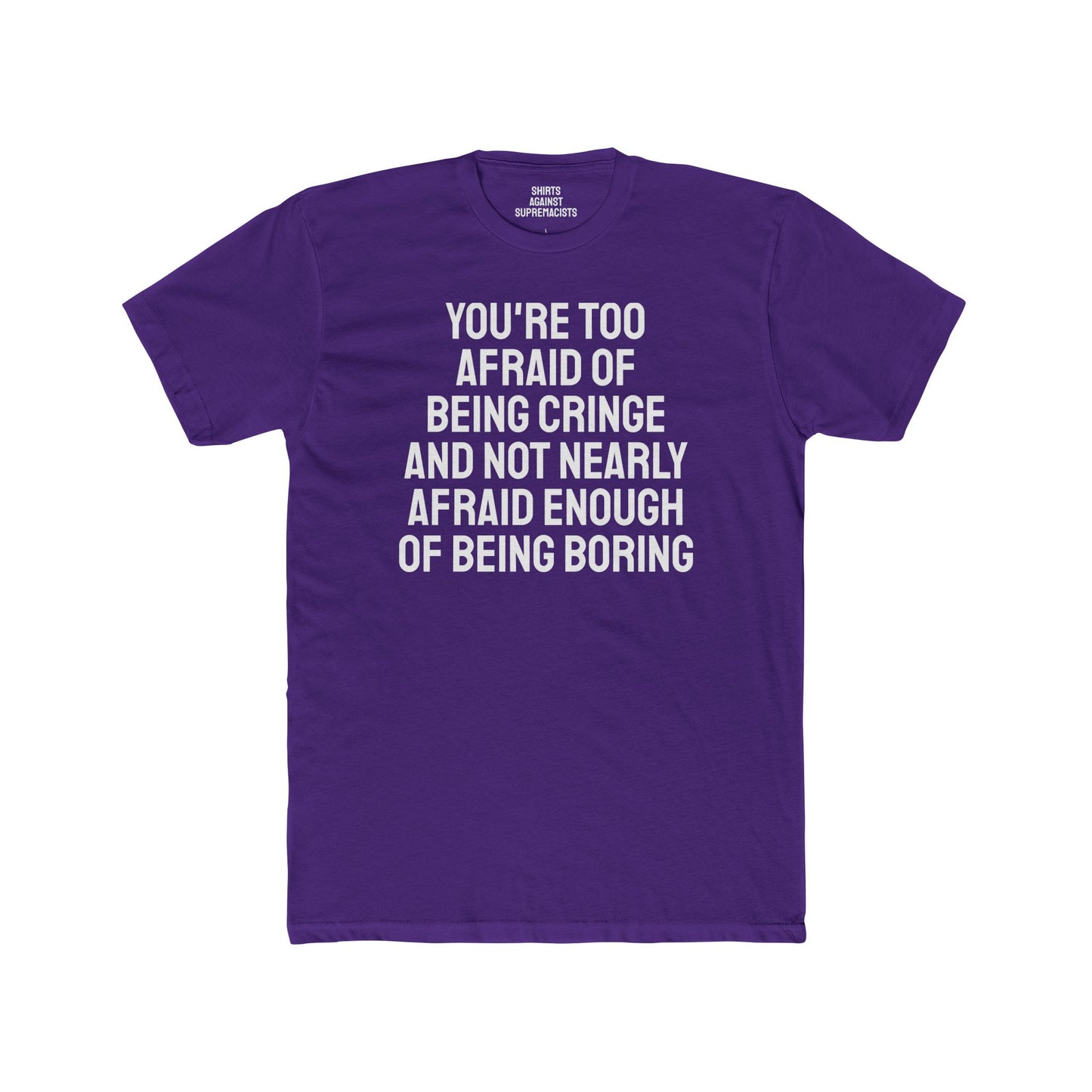 You're Too Afraid Of Being Cringe And Not Nearly Afraid Enough Of Being Boring - Unisex Cotton Crew Tee
