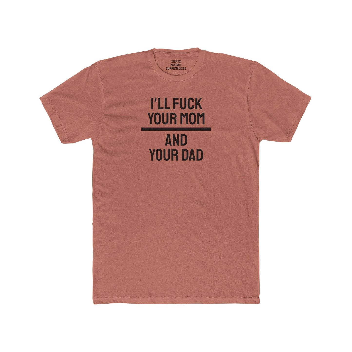 I'll Fuck Your Mom And Your Dad - Unisex Cotton Crew Tee