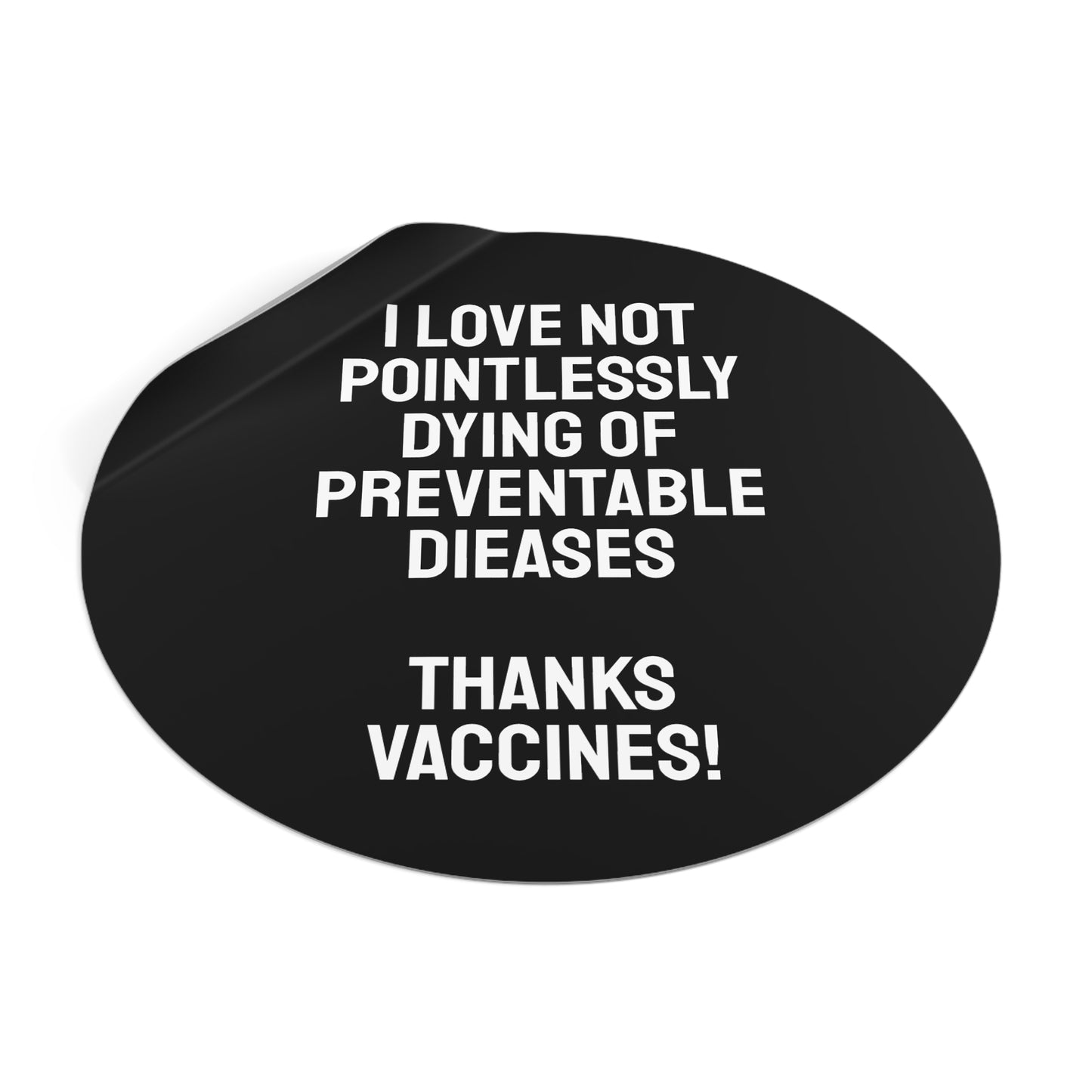 I Love Not Pointlessly Dying Of Preventable Diseases Thanks Vaccines! - Round Vinyl Stickers
