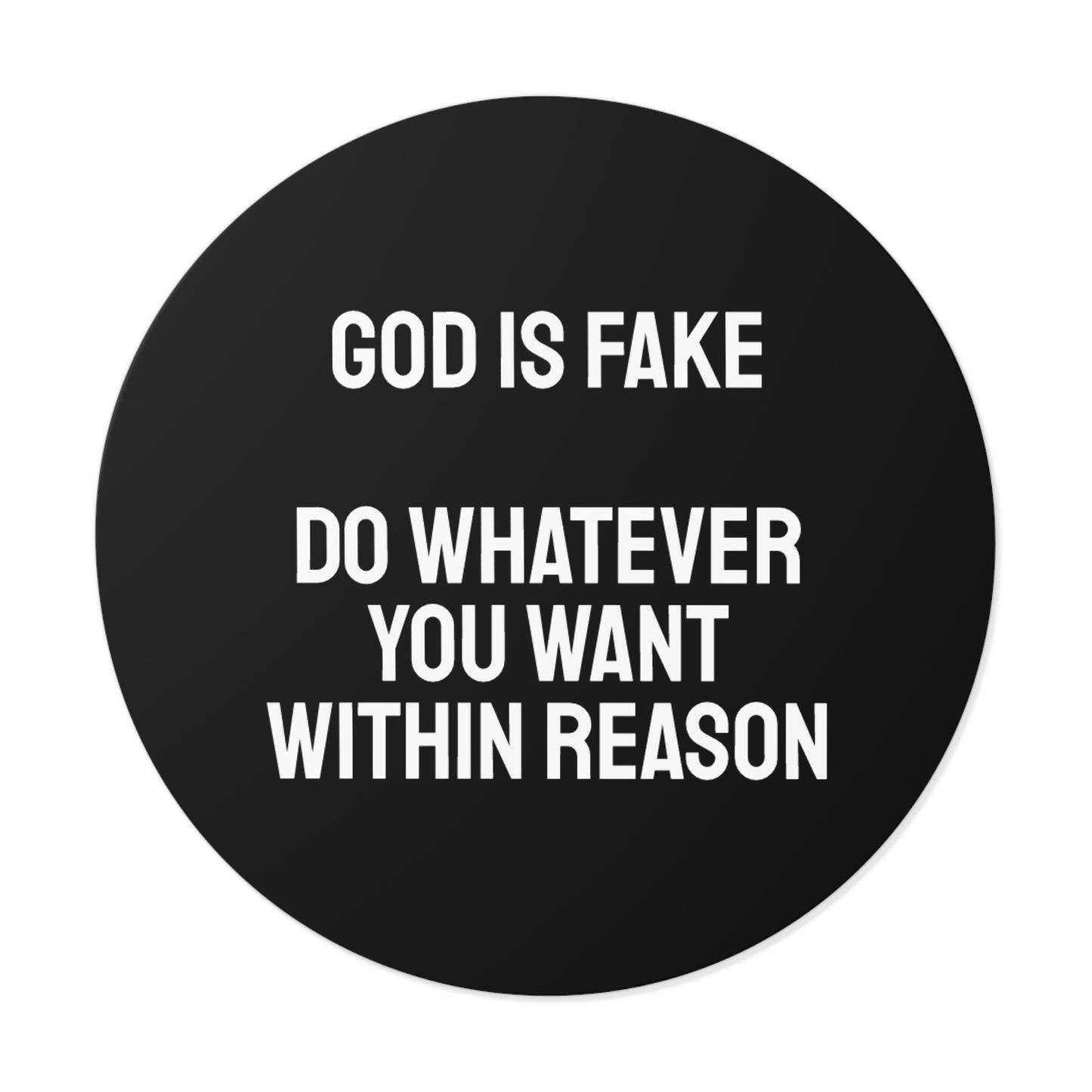 God Is Fake Do Whatever You Want Within Reason - Round Vinyl Stickers
