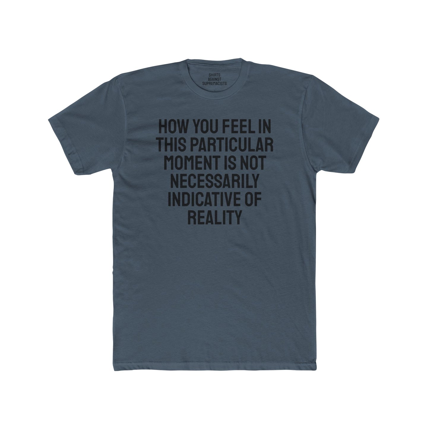 How You Feel In This Particular Moment Is Not Necessarily Indicative Of Reality- Unisex Cotton Crew Tee