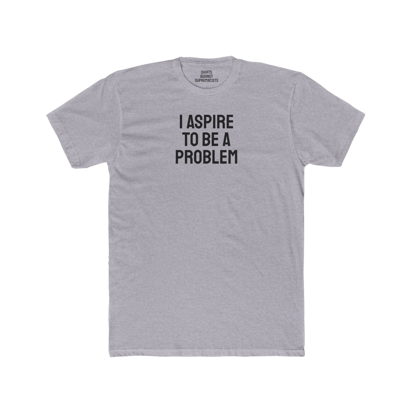 I Aspire To Be A Problem - Unisex Cotton Crew Tee
