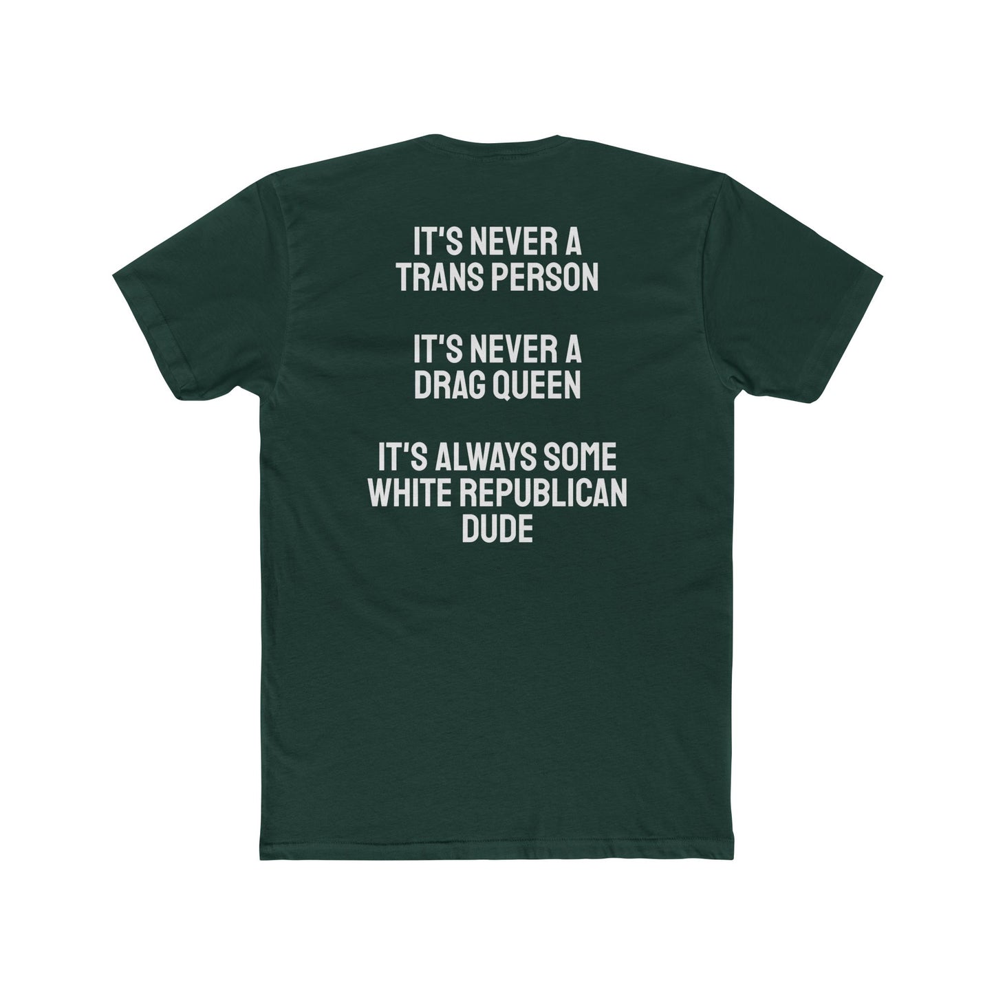 It's Never A Trans Person It's Never A Drag Queen It's Always Some White Republican Dude - Unisex Cotton Crew Tee