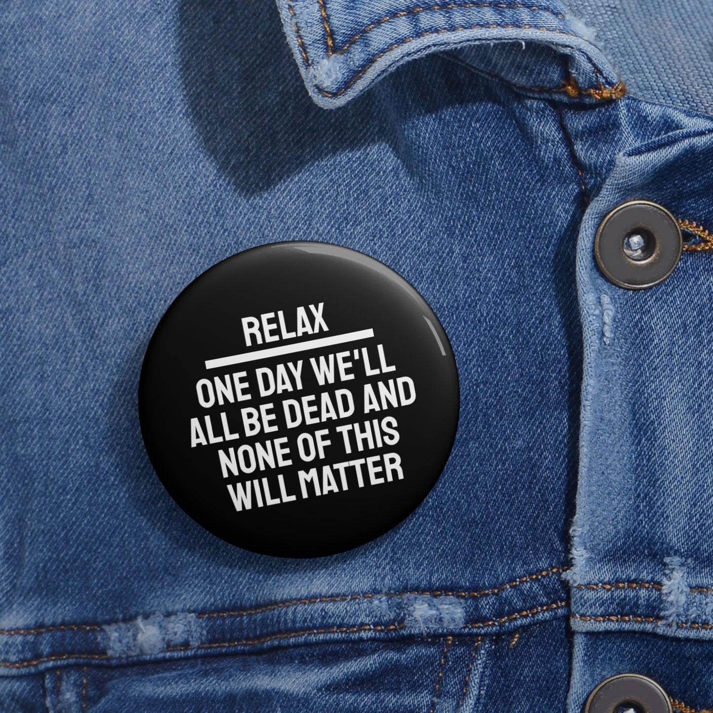 Relax One Day We'll All Be Dead And None Of This Will Matter - Pin Buttons