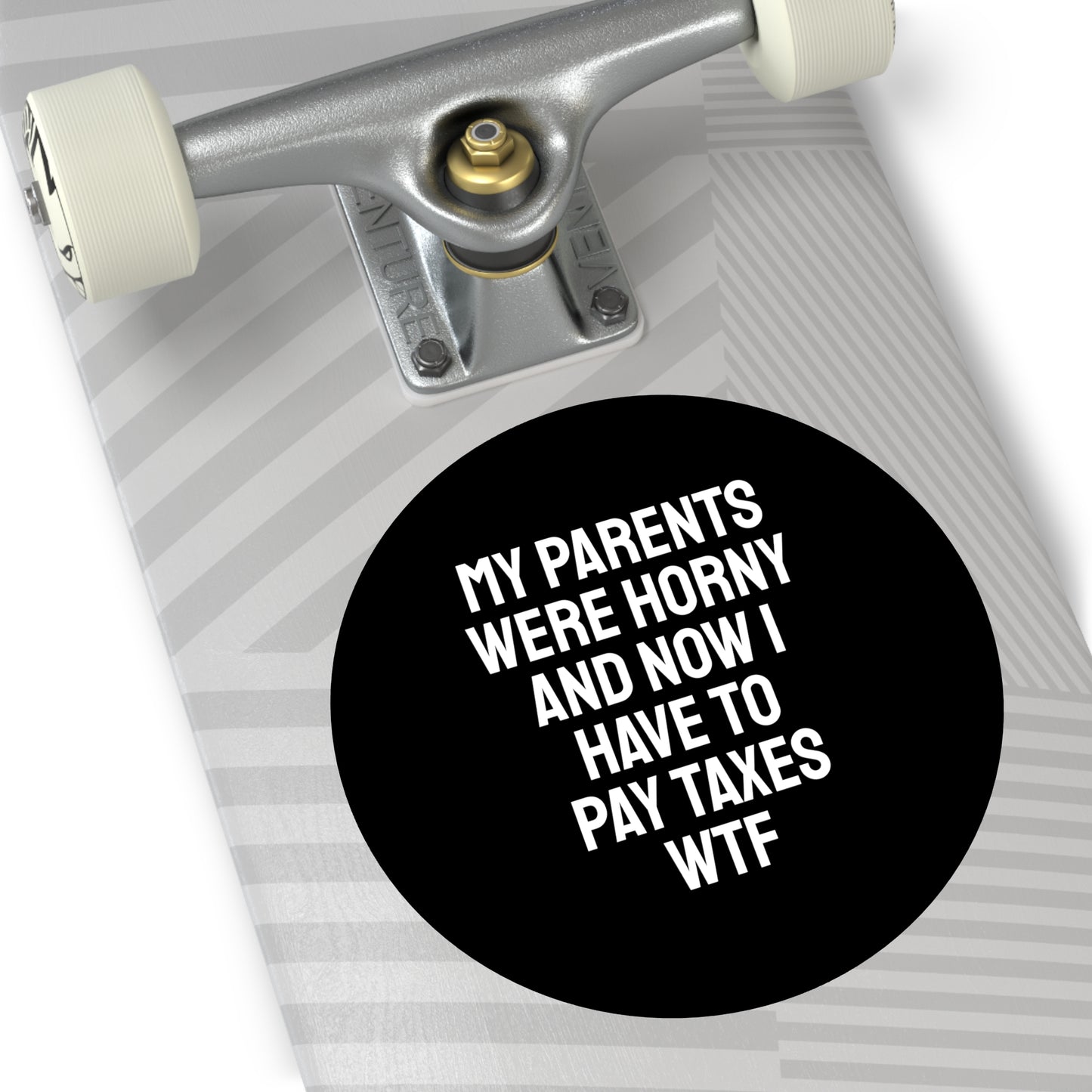 My Parents Were Horny And Now I Have To Pay Taxes WTF - Round Vinyl Stickers