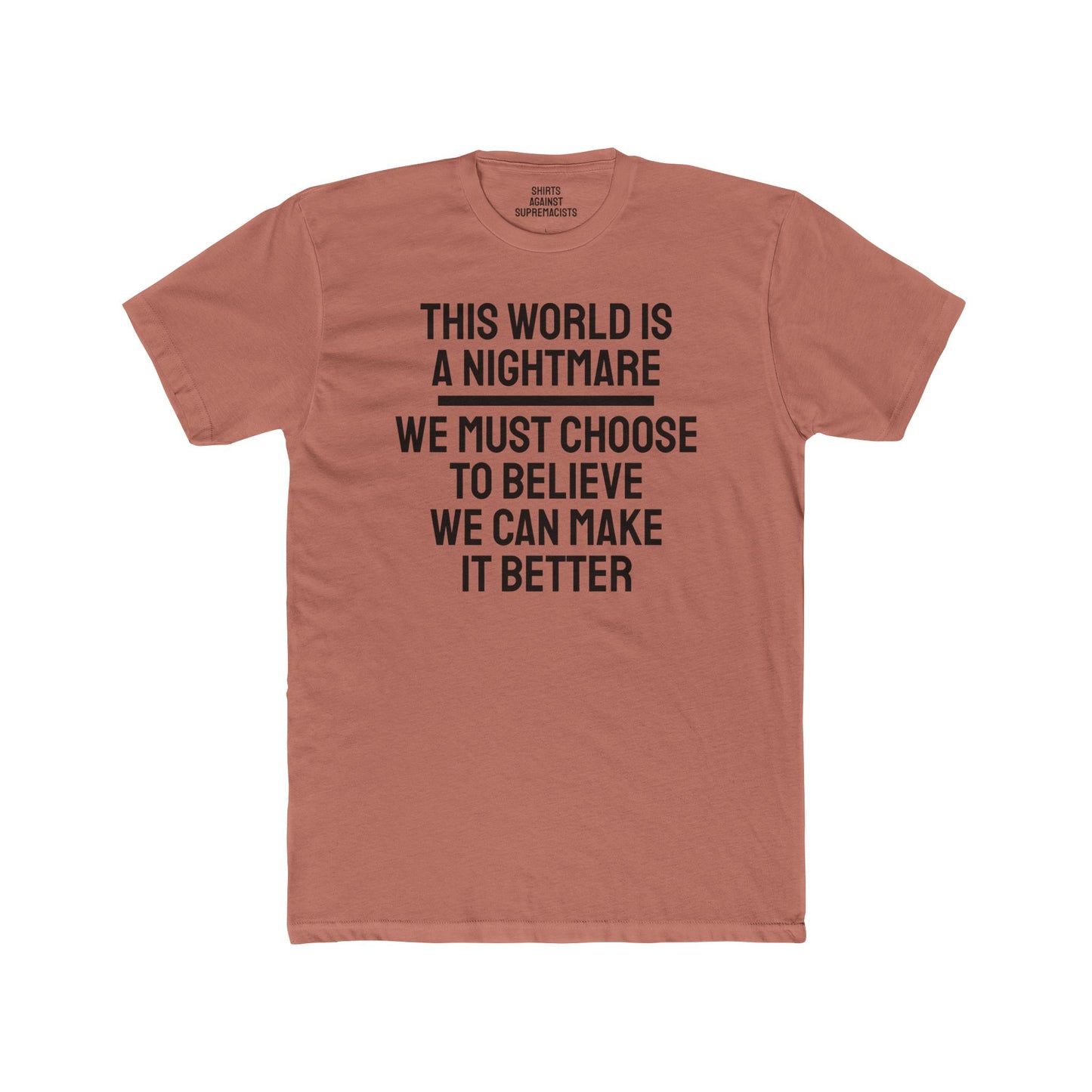 This World Is A Nightmare We Must Choose To Believe We Can Make It Better - Unisex Cotton Crew Tee