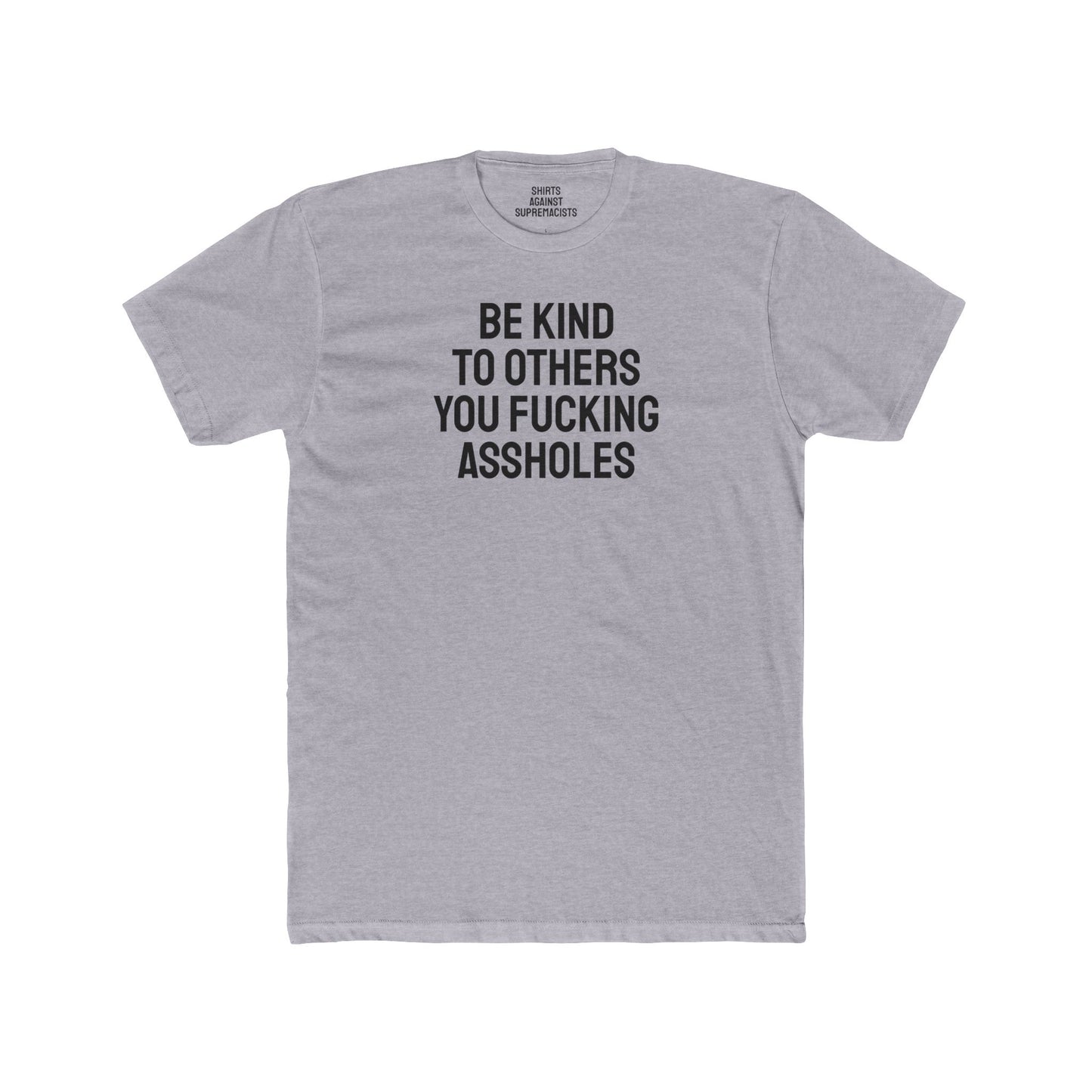 Be Kind To Others You Fucking Assholes - Unisex Cotton Crew Tee