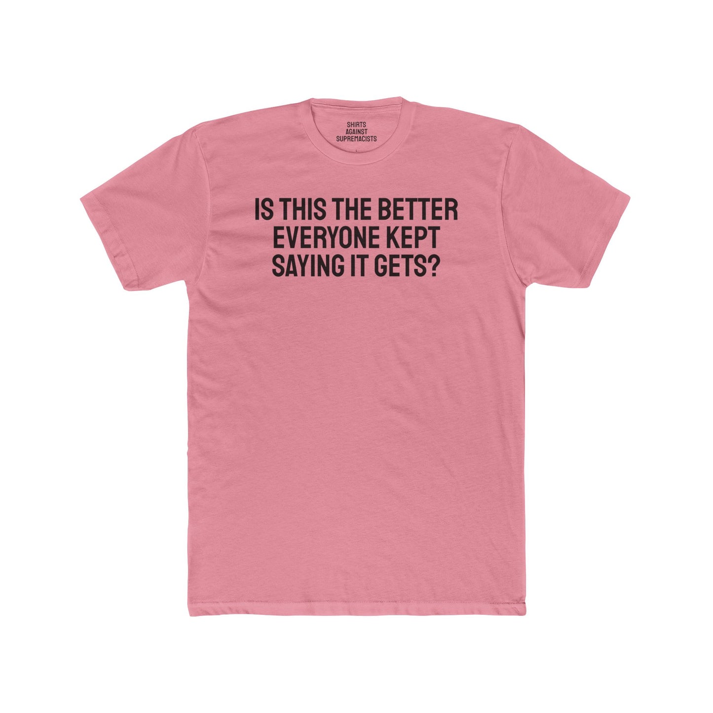 Is This The Better Everyone Kept Saying It Gets? - Unisex Cotton Crew Tee