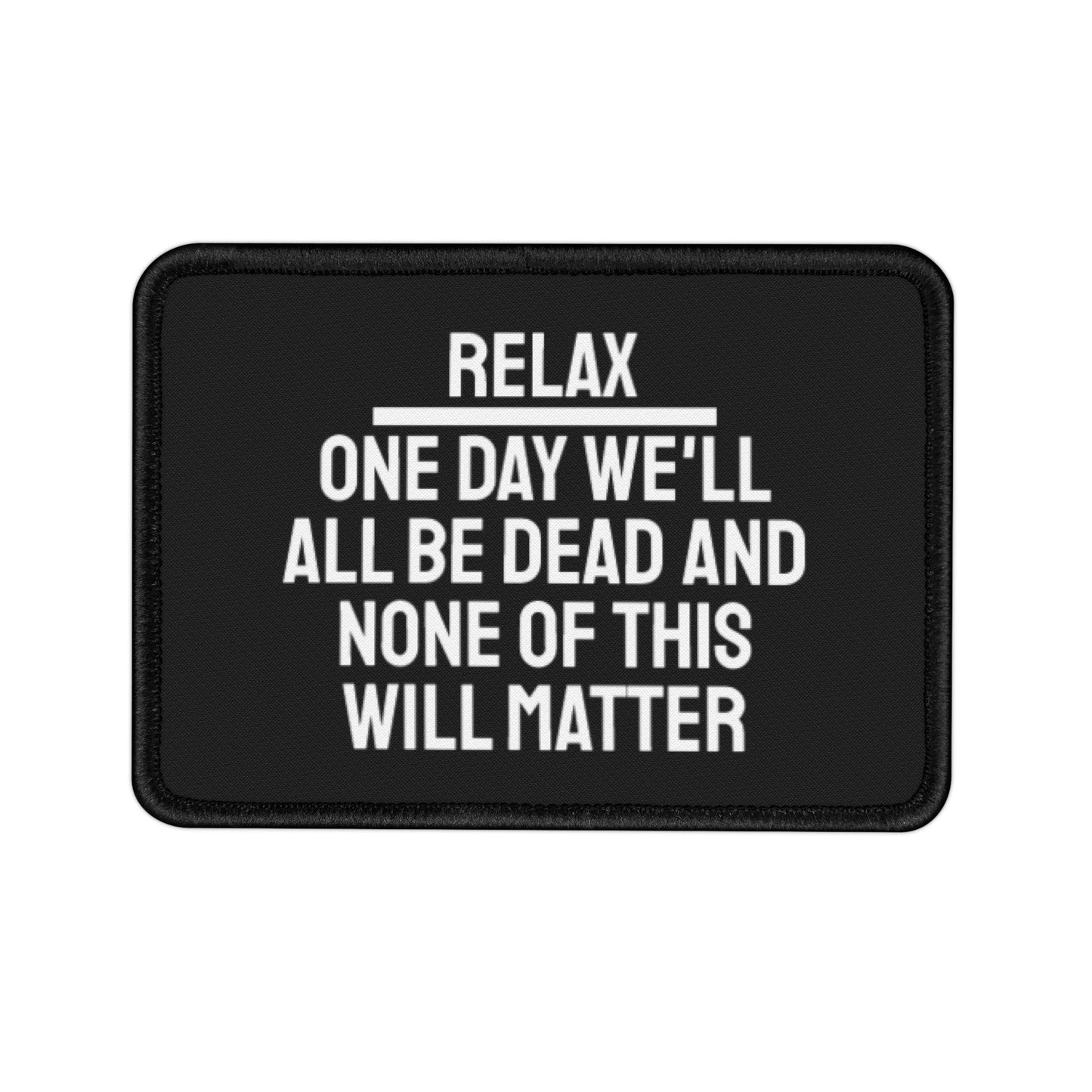 Relax One Day We'll All Be Dead And Non Of This Will Matter - Iron-On Patch