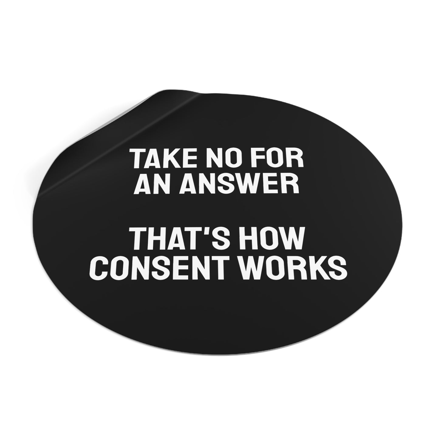 Take No For An Answer That's How Consent Works - Round Vinyl Stickers