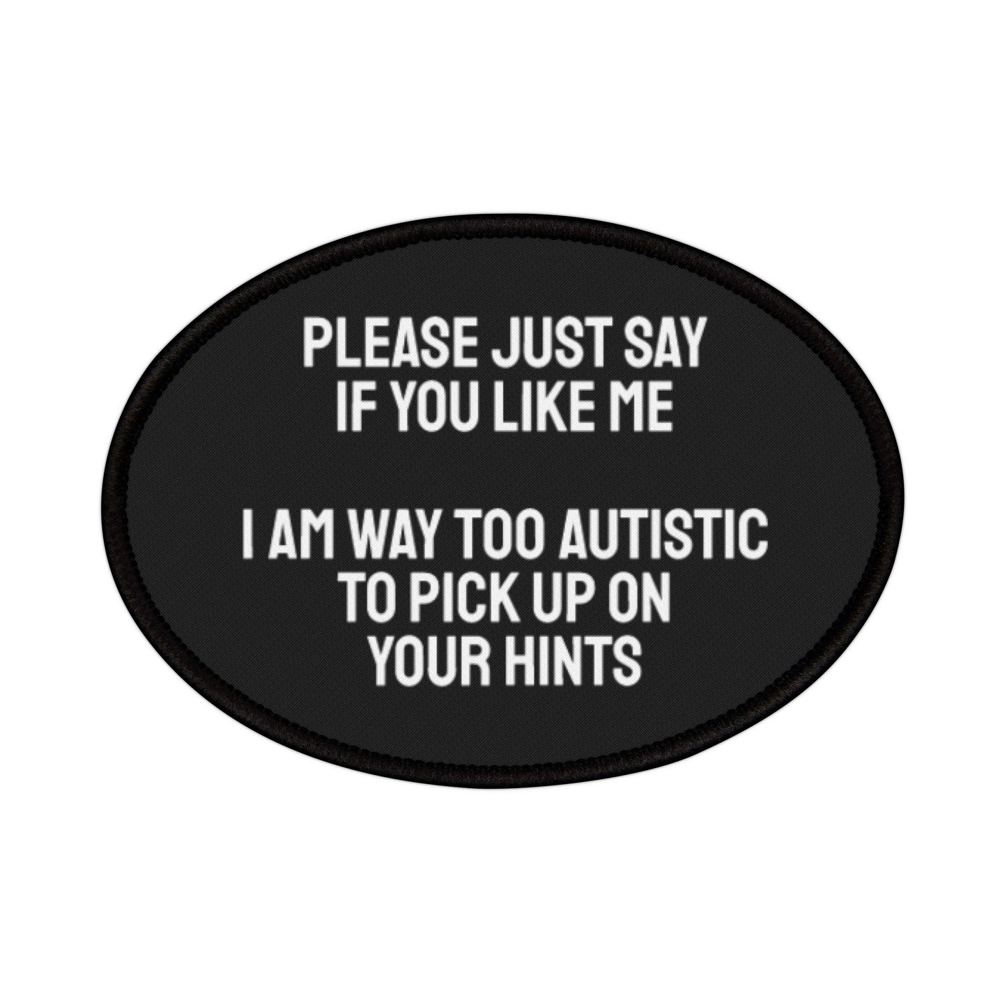 Please Just Say If You Like Me I Am Way Too Autistic To Pick Up On Your Hints - Iron-On Patch