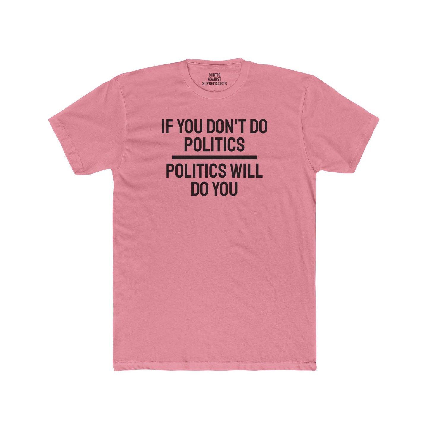 If You Don't Do Politics Politics Will Do You - Unisex Cotton Crew Tee