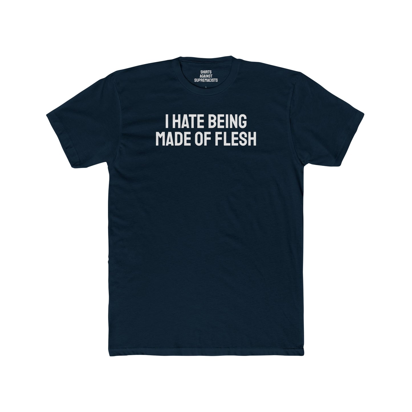 I Hate Being Made Of Flesh - Unisex Cotton Crew Tee
