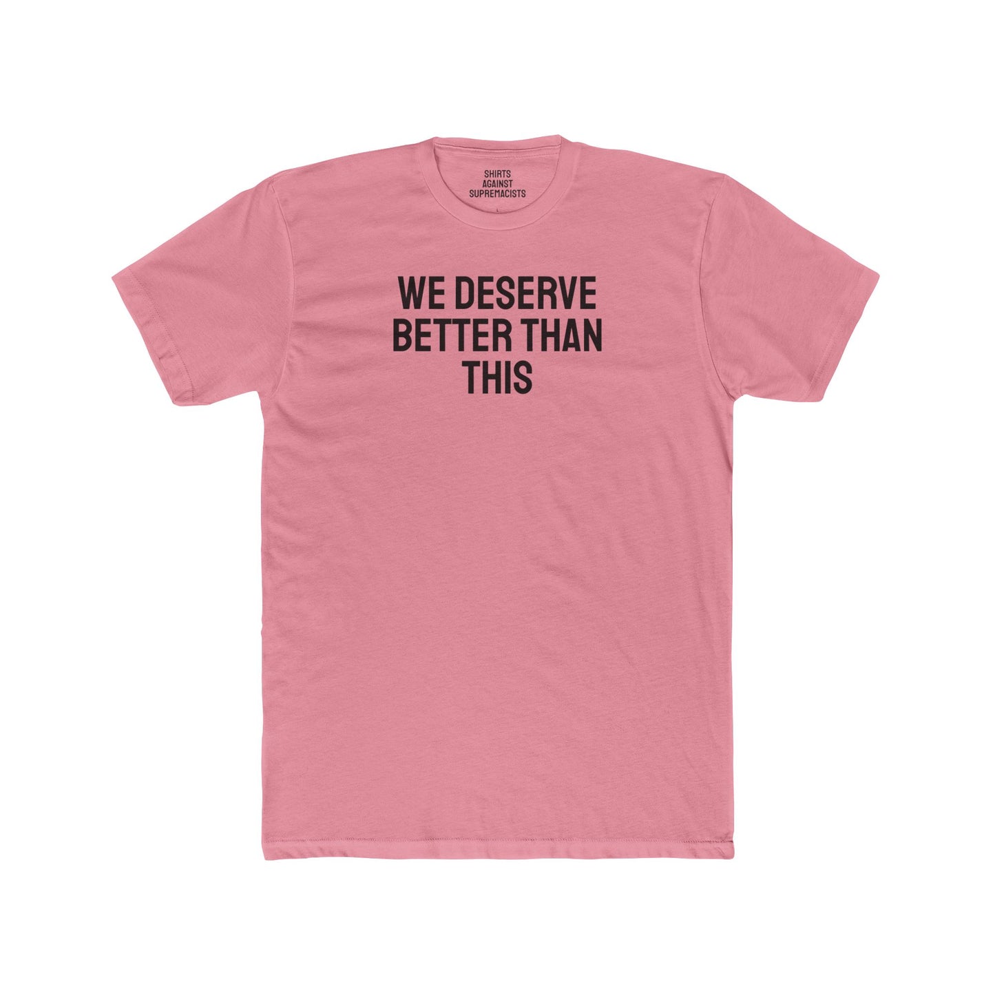 We Deserve Better Than This - Unisex Cotton Crew Tee