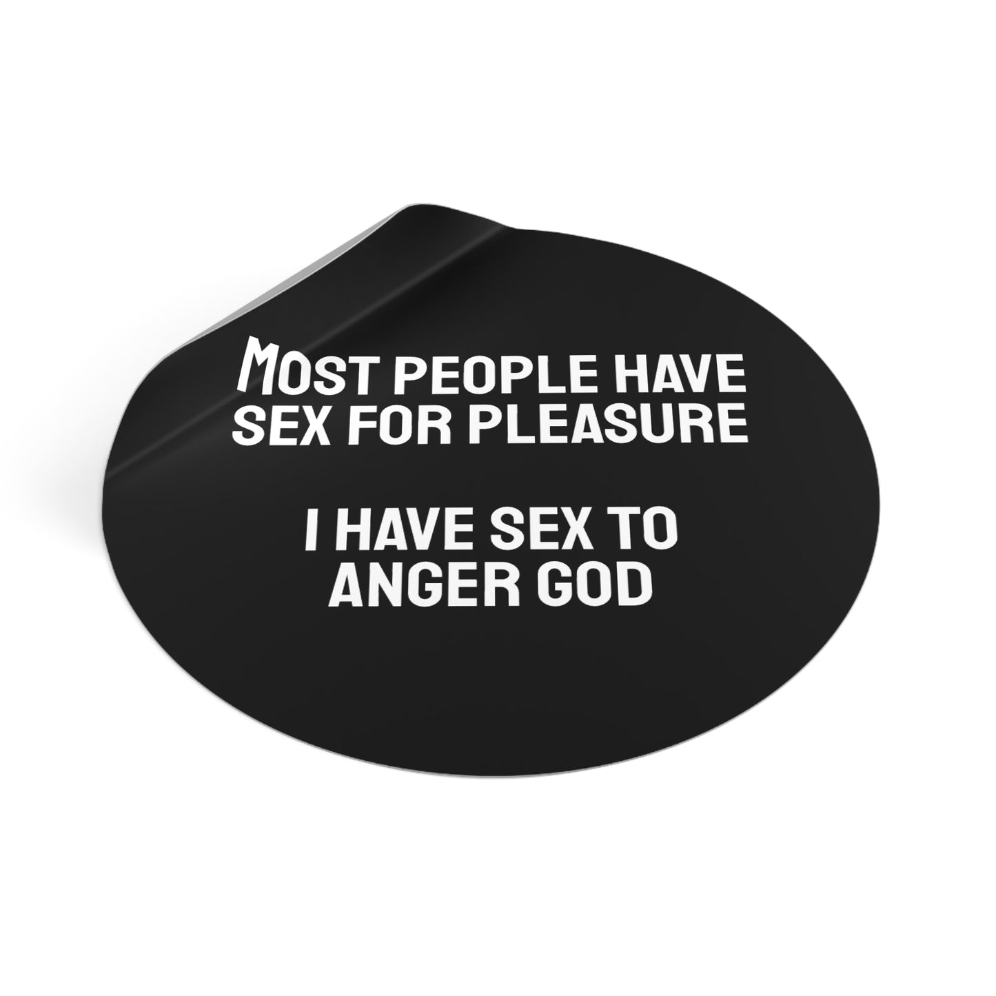 Most People Have Sex For Pleasure I Have Sex To Anger God - Round Vinyl Stickers