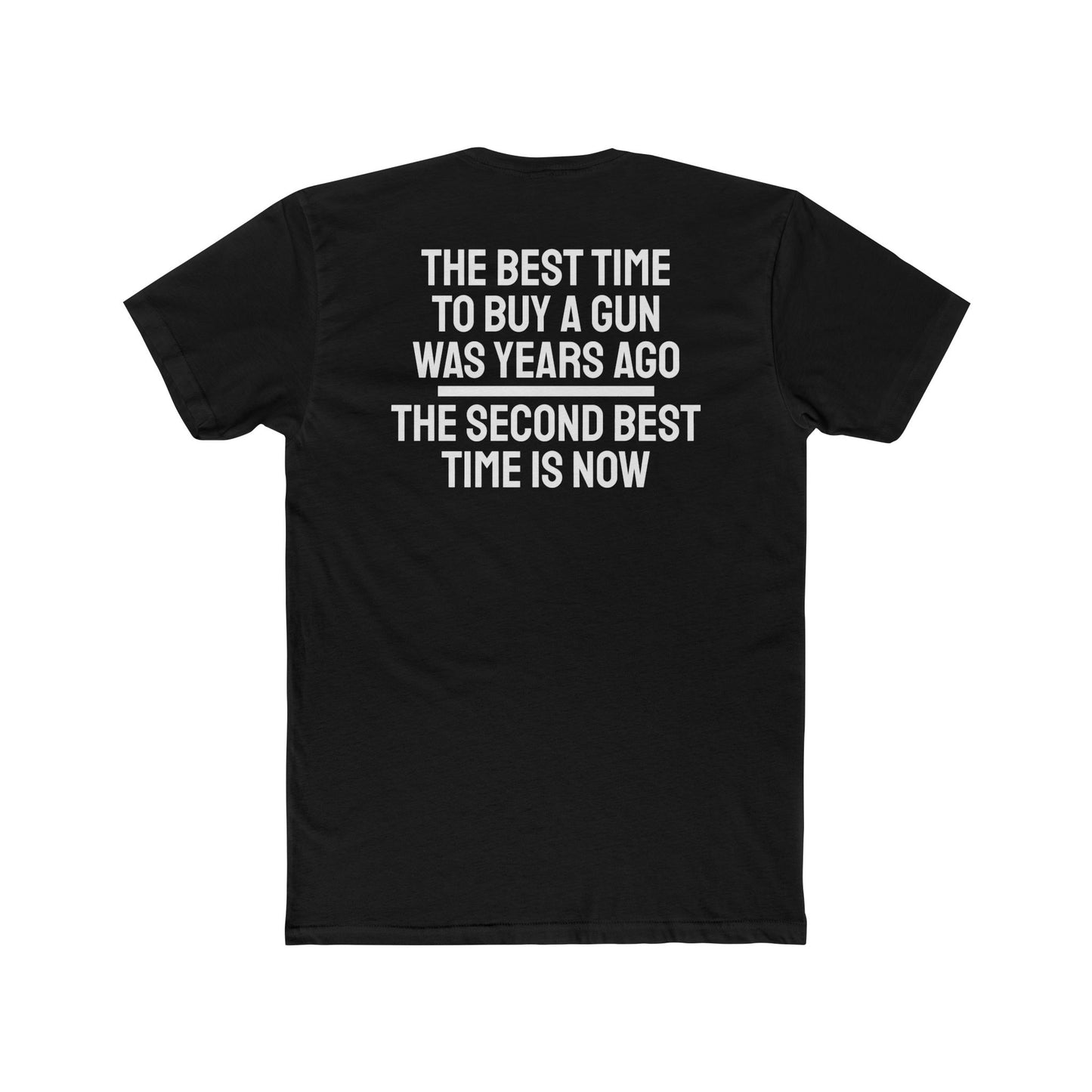 The Best Time To But A Gun Was Years Ago The Second Best Time Is Now - Unisex Cotton Crew Tee