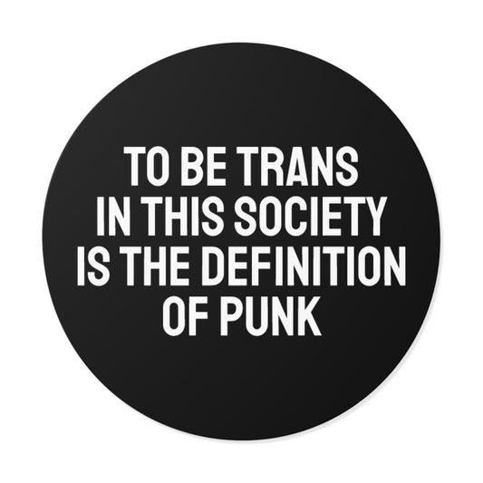 To Be Trans In This Society Is The Definition Of Punk - Round Vinyl Stickers