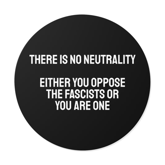 There Is No Neutrality Either You Oppose The Fascists Or You Are One - Round Vinyl Stickers
