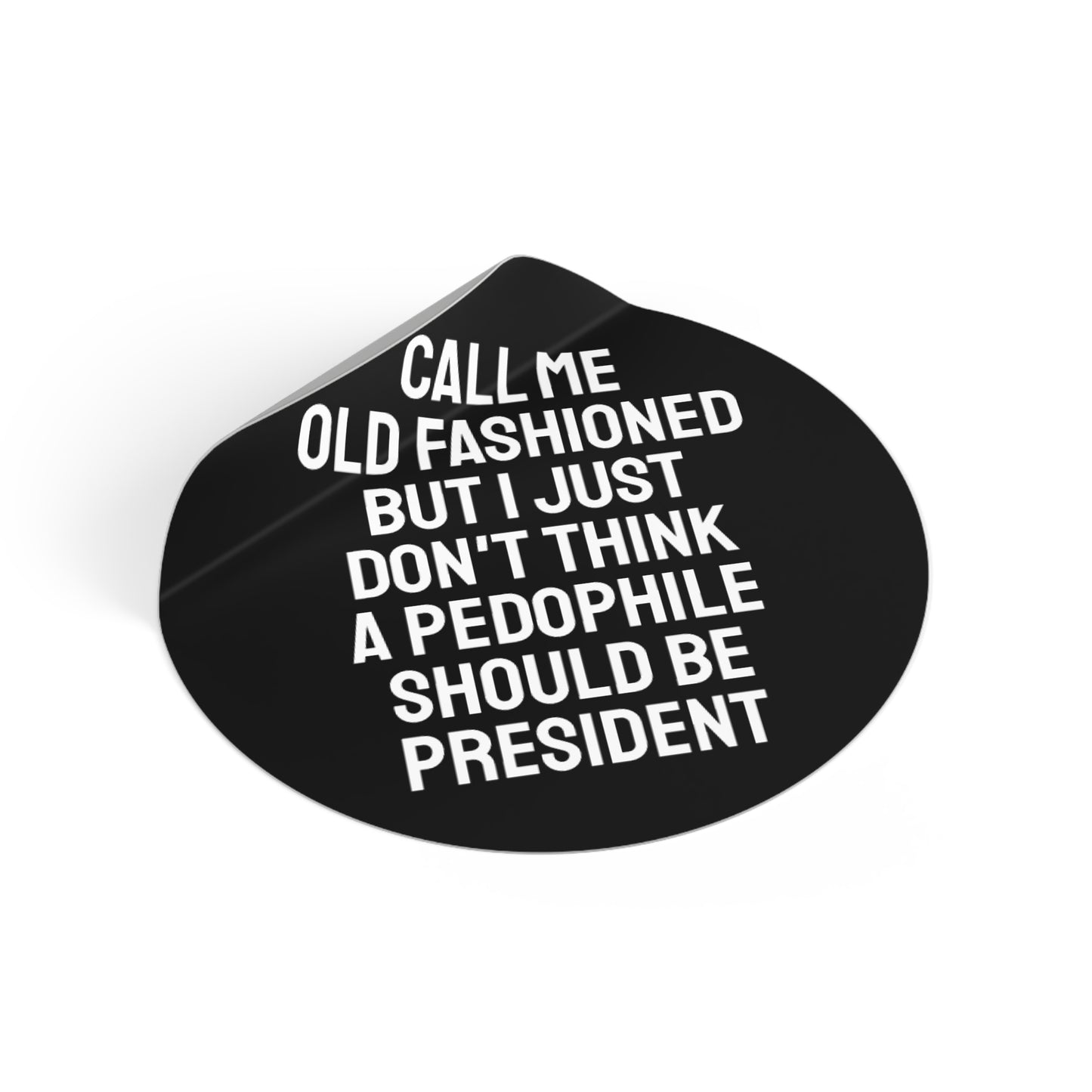 Call Me Old Fashioned But I Just Don't Think A Pedophile Should Be President - Round Vinyl Stickers