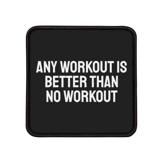 Any Workout Is Better Than No Workout - Iron-On Patch