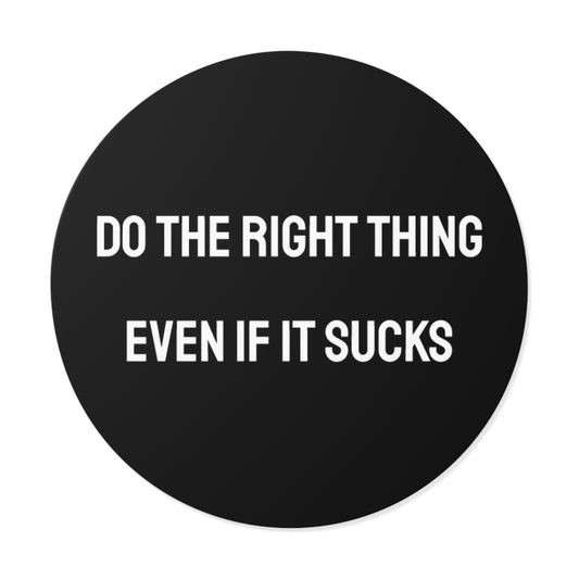 Do The Right Thing Even If It Sucks - Round Vinyl Stickers