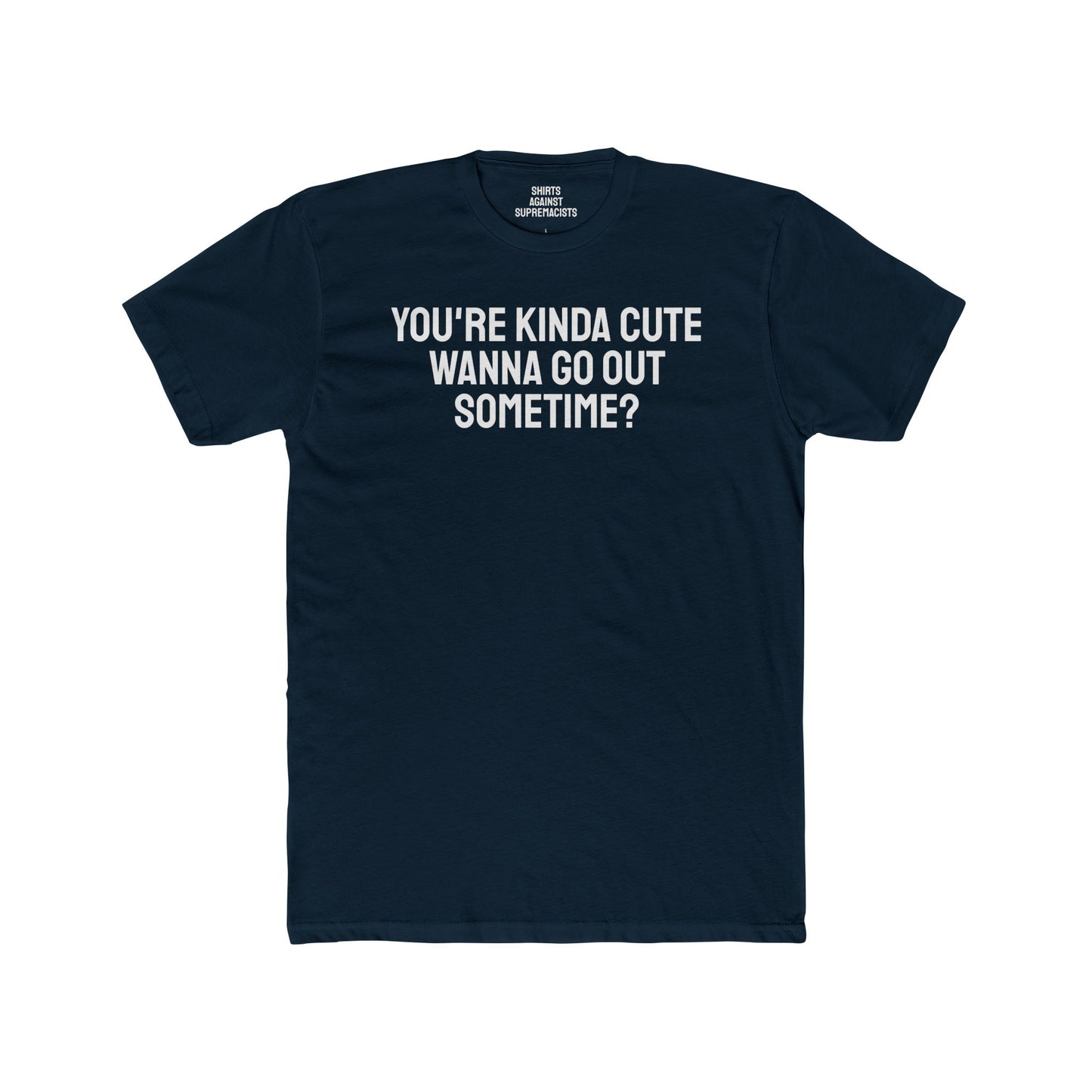 You're Kinda Cute Wanna Go Out Sometime? - Unisex Cotton Crew Tee