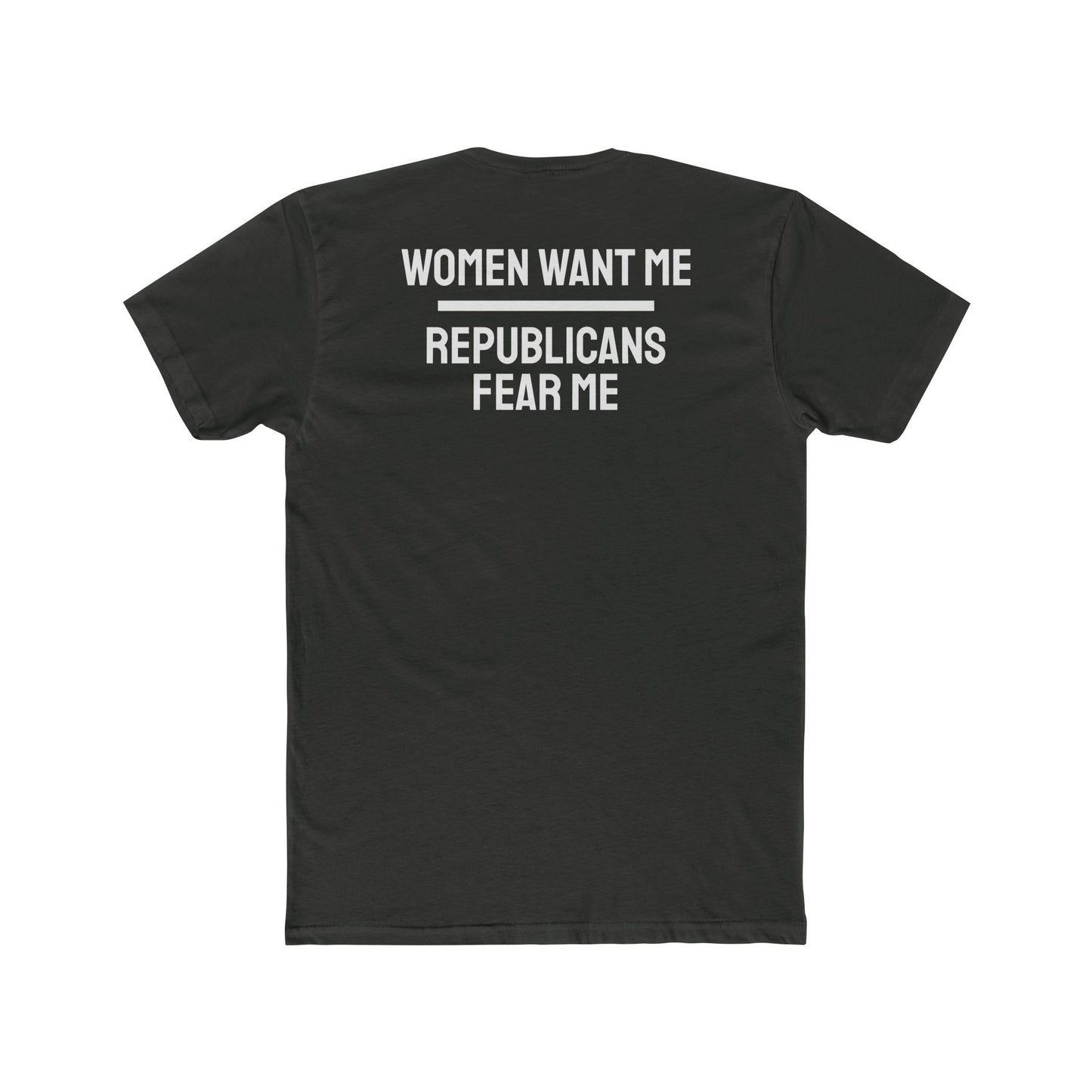 Women Want Me Republicans Fear Me - Unisex Cotton Crew Tee