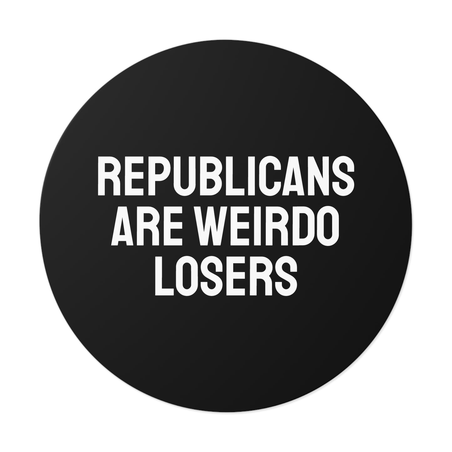 Republicans Are Weirdo Losers - Round Vinyl Stickers