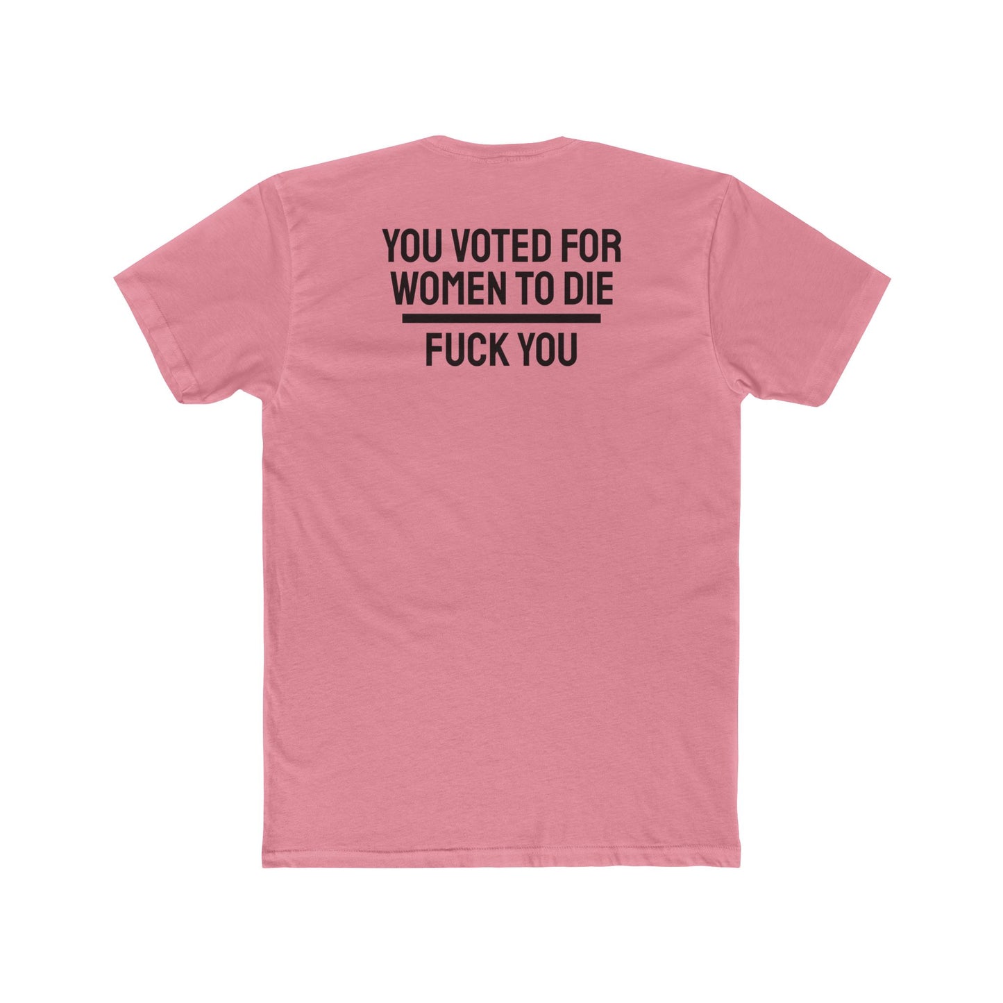 You Voted For Women To Die Fuck You - Unisex Cotton Crew Tee