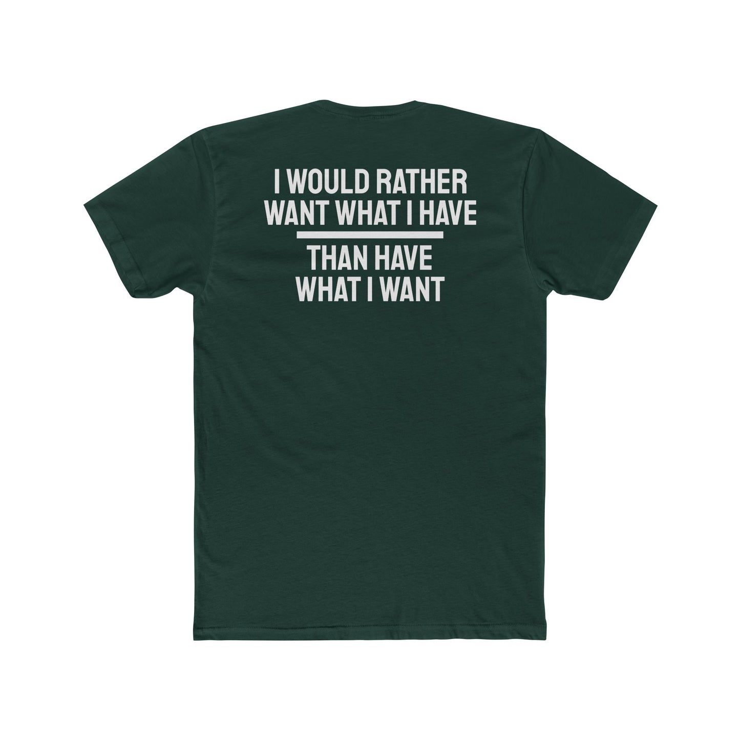 I Would Rather Want What I Have Than Have What I Want - Unisex Cotton Crew Tee